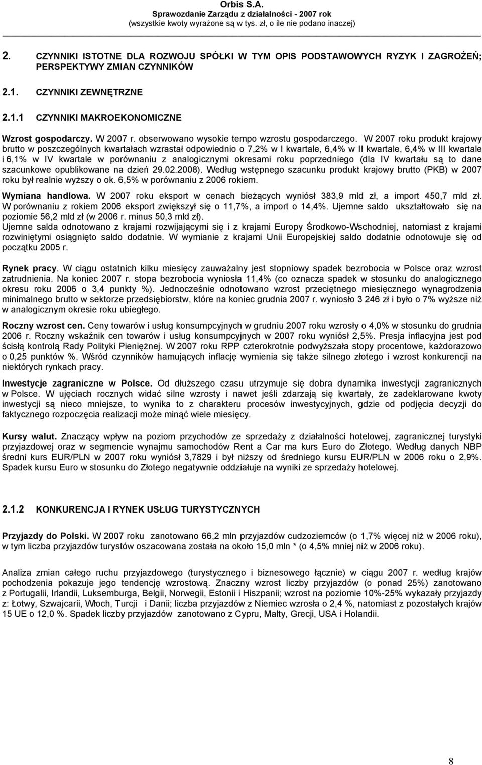 W 2007 roku produkt krajowy brutto w poszczególnych kwartałach wzrastał odpowiednio o 7,2% w I kwartale, 6,4% w II kwartale, 6,4% w III kwartale i 6,1% w IV kwartale w porównaniu z analogicznymi