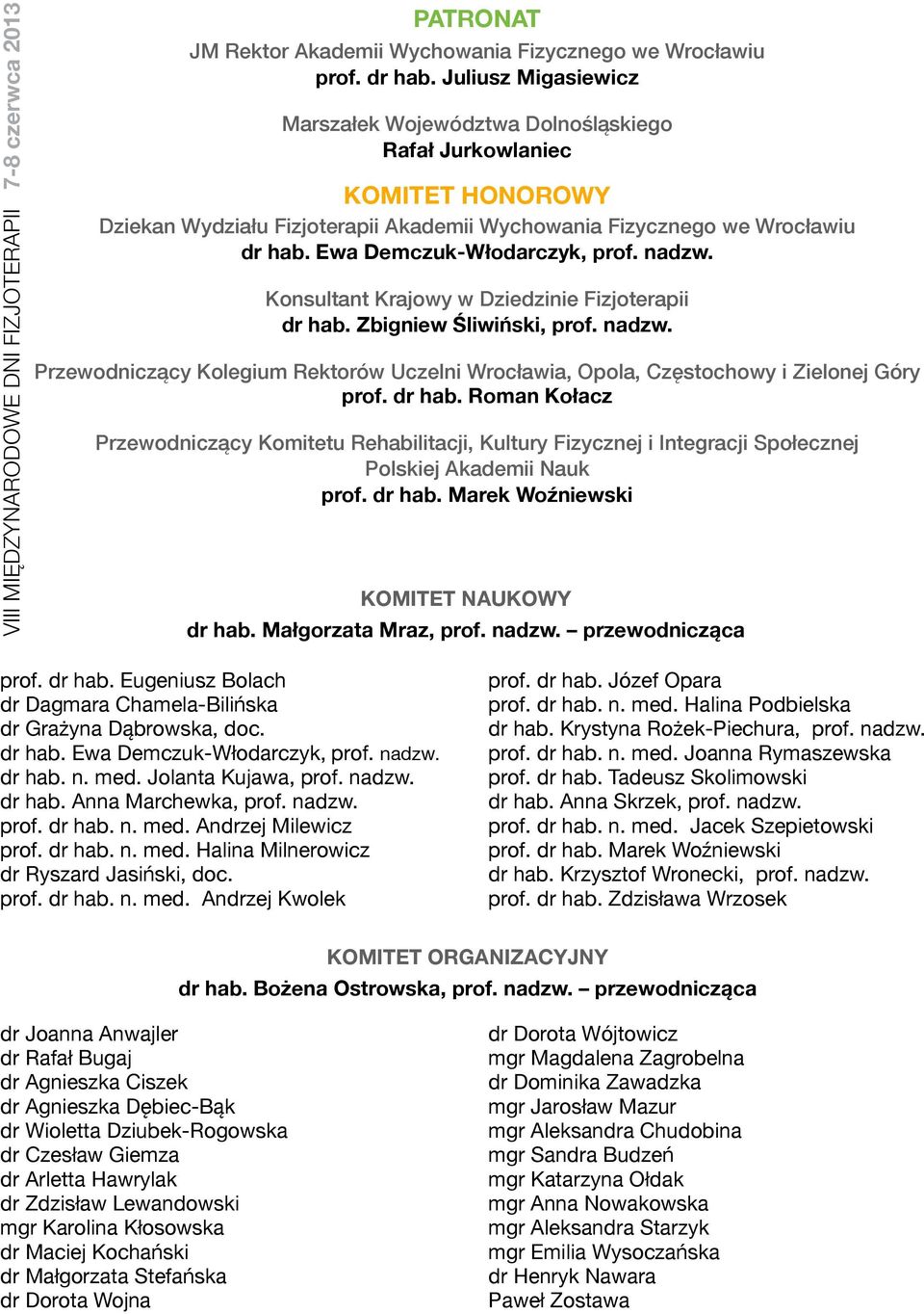 Ewa Demczuk-Włodarczyk, prof. nadzw. Konsultant Krajowy w Dziedzinie Fizjoterapii dr hab. Zbigniew Śliwiński, prof. nadzw. Przewodniczący Kolegium Rektorów Uczelni Wrocławia, Opola, Częstochowy i Zielonej Góry prof.