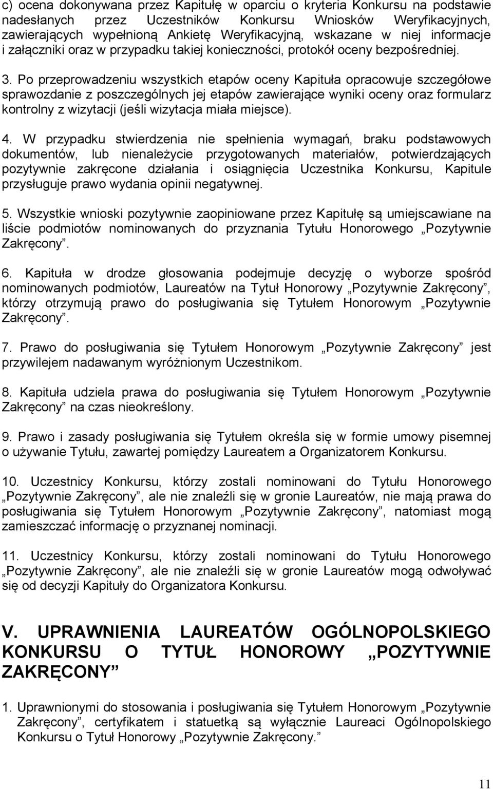 Po przeprowadzeniu wszystkich etapów oceny Kapituła opracowuje szczegółowe sprawozdanie z poszczególnych jej etapów zawierające wyniki oceny oraz formularz kontrolny z wizytacji (jeśli wizytacja