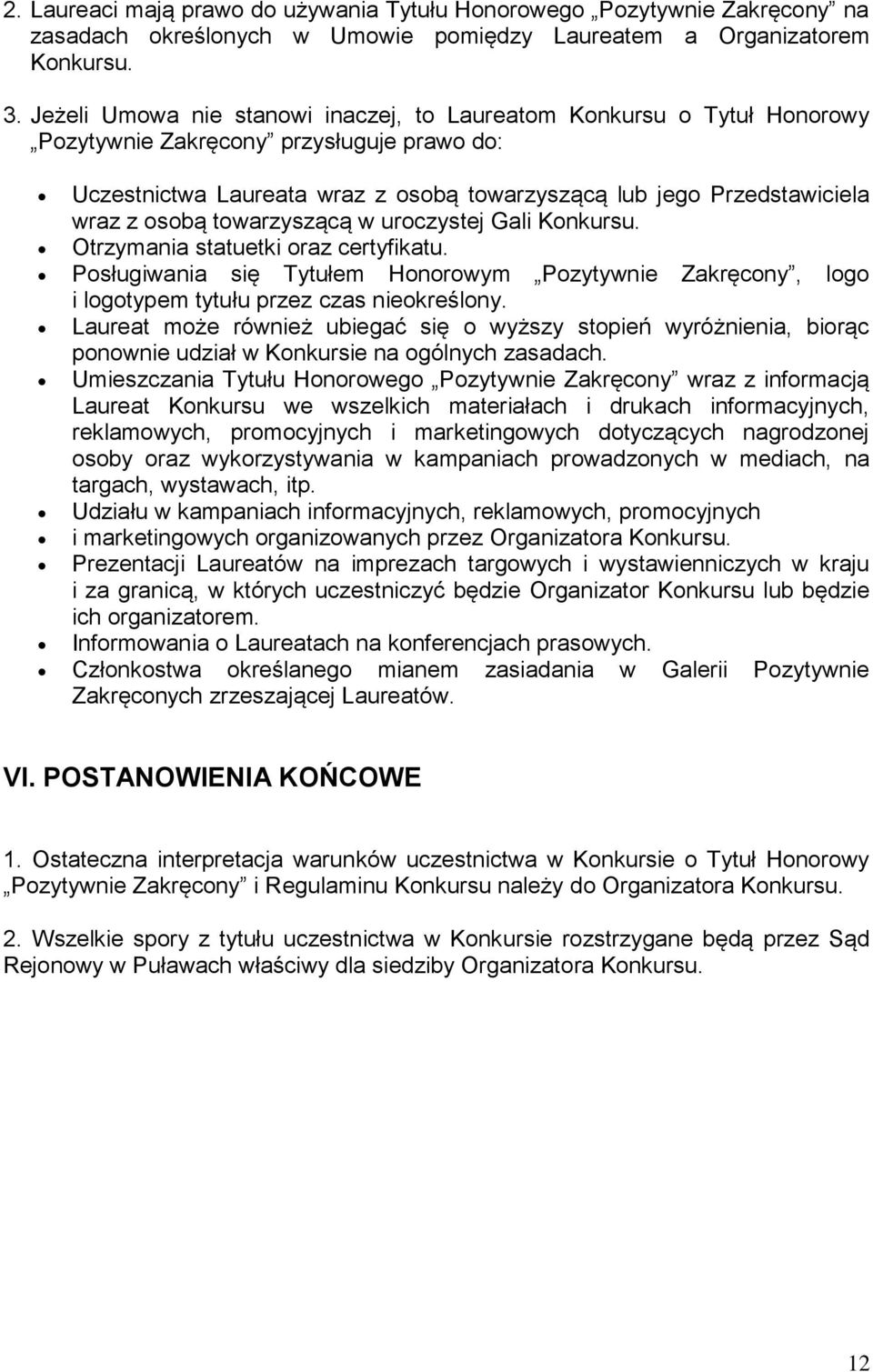 osobą towarzyszącą w uroczystej Gali Konkursu. Otrzymania statuetki oraz certyfikatu. Posługiwania się Tytułem Honorowym Pozytywnie Zakręcony, logo i logotypem tytułu przez czas nieokreślony.