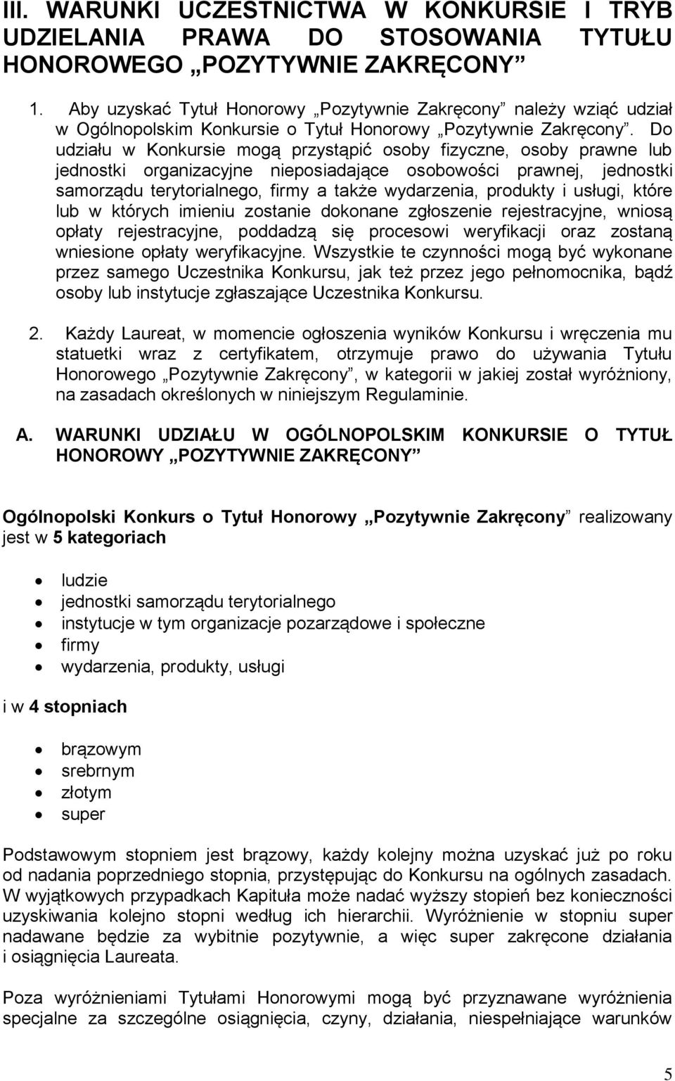 Do udziału w Konkursie mogą przystąpić osoby fizyczne, osoby prawne lub jednostki organizacyjne nieposiadające osobowości prawnej, jednostki samorządu terytorialnego, firmy a także wydarzenia,