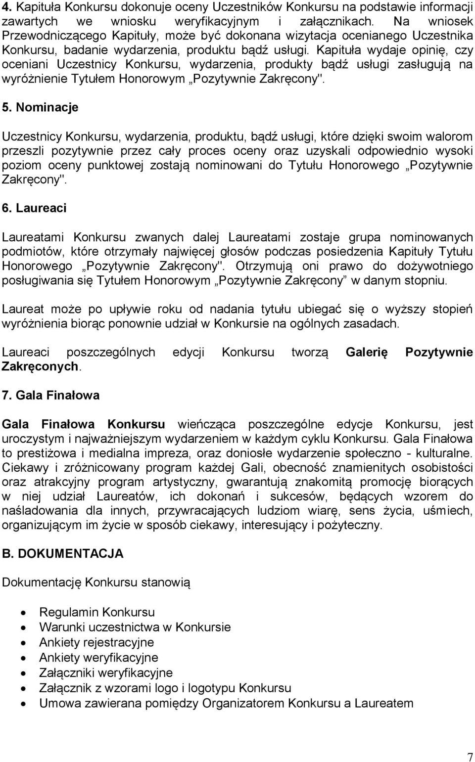 Kapituła wydaje opinię, czy oceniani Uczestnicy Konkursu, wydarzenia, produkty bądź usługi zasługują na wyróżnienie Tytułem Honorowym Pozytywnie Zakręcony". 5.