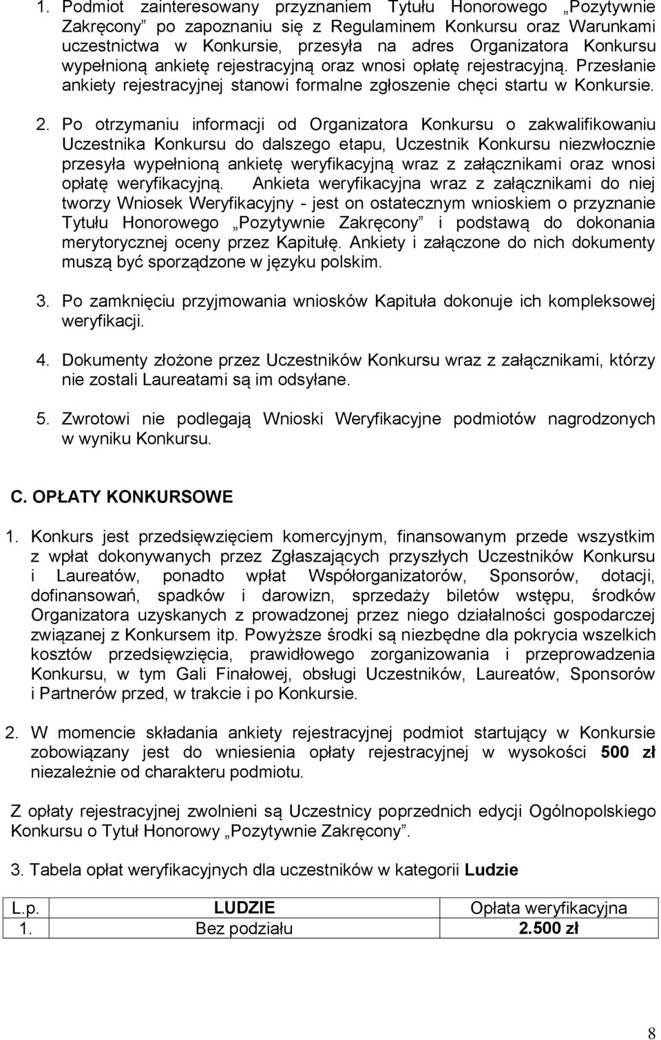 Po otrzymaniu informacji od Organizatora Konkursu o zakwalifikowaniu Uczestnika Konkursu do dalszego etapu, Uczestnik Konkursu niezwłocznie przesyła wypełnioną ankietę weryfikacyjną wraz z