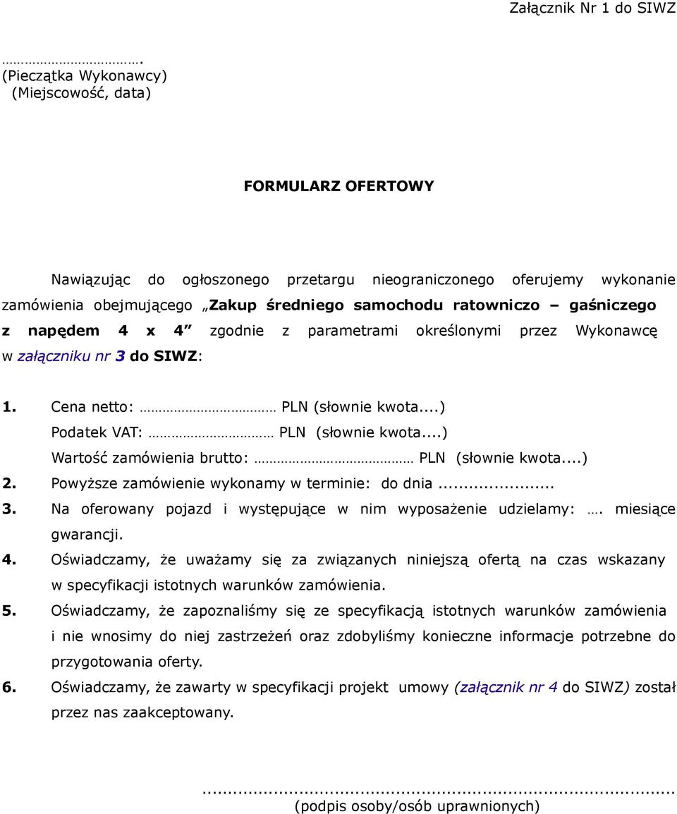 gaśniczego z napędem 4 x 4 zgodnie z parametrami określonymi przez Wykonawcę w załączniku nr 3 do SIWZ: 1. Cena netto: PLN (słownie kwota...) Podatek VAT: PLN (słownie kwota.