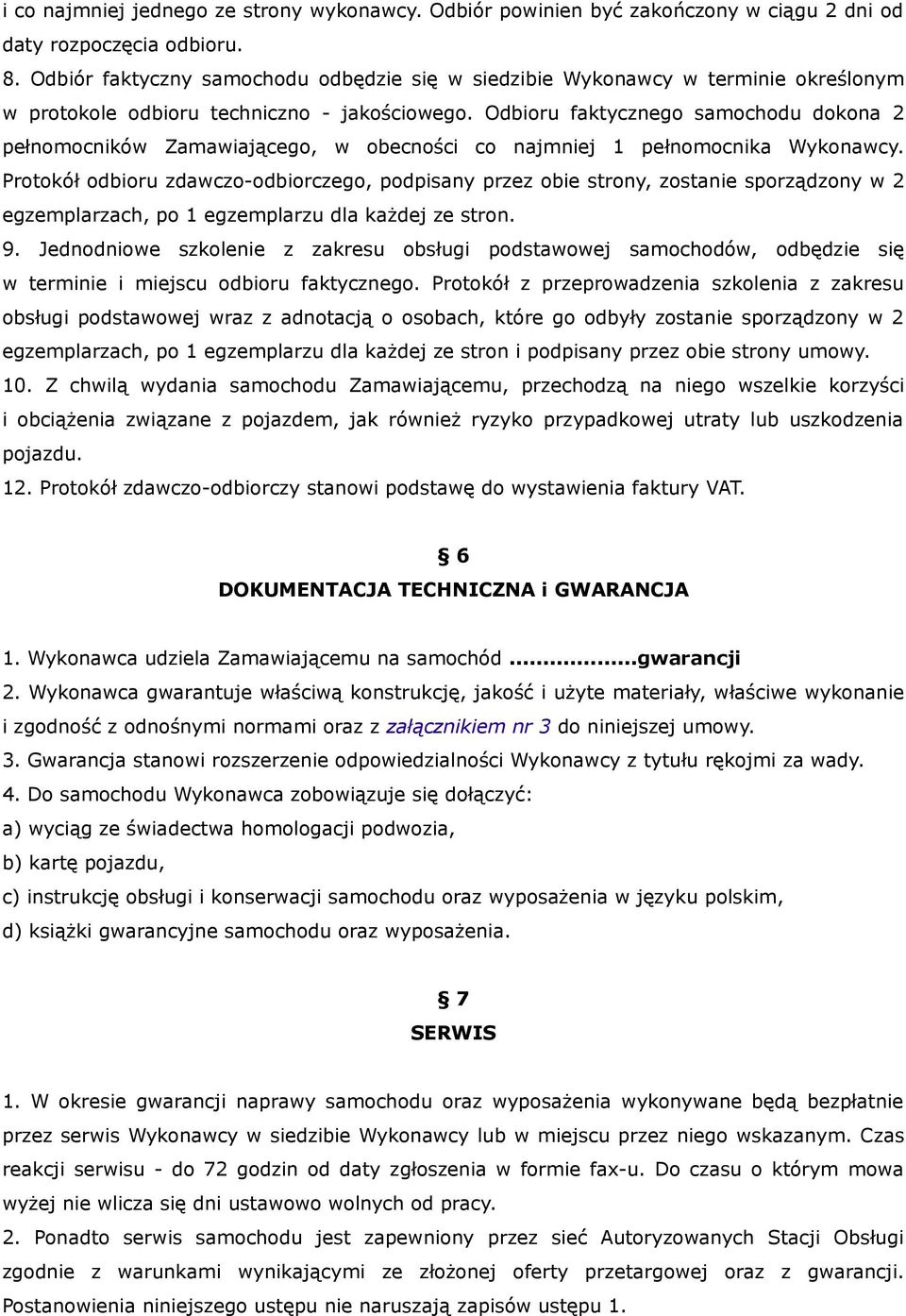 Odbioru faktycznego samochodu dokona 2 pełnomocników Zamawiającego, w obecności co najmniej 1 pełnomocnika Wykonawcy.