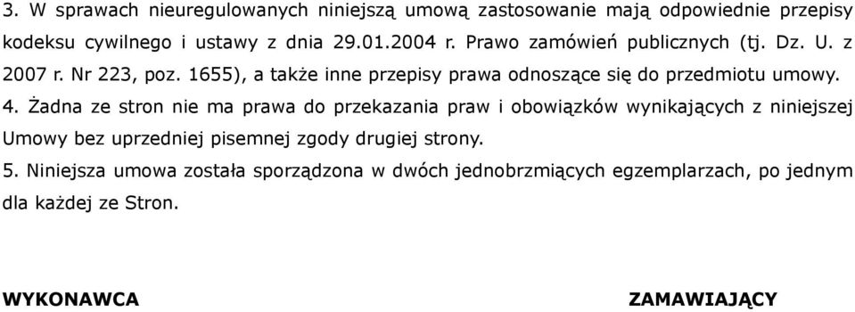 Żadna ze stron nie ma prawa do przekazania praw i obowiązków wynikających z niniejszej Umowy bez uprzedniej pisemnej zgody drugiej