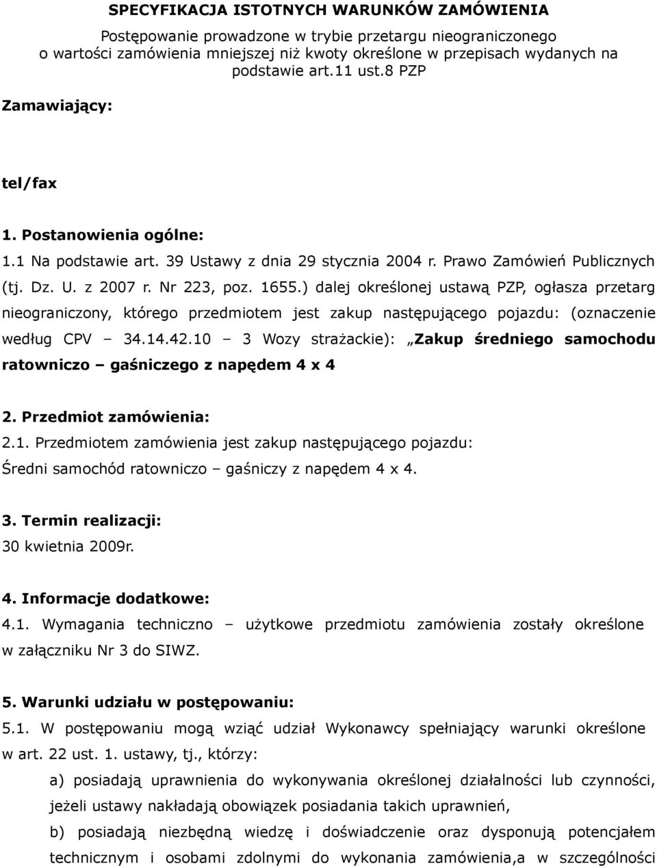 ) dalej określonej ustawą PZP, ogłasza przetarg nieograniczony, którego przedmiotem jest zakup następującego pojazdu: (oznaczenie według CPV 34.14.42.