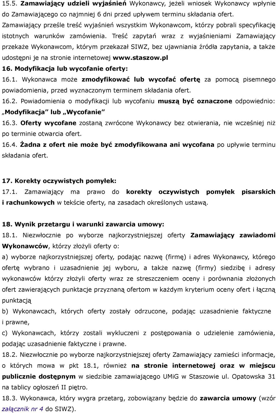 Treść zapytań wraz z wyjaśnieniami Zamawiający przekaże Wykonawcom, którym przekazał SIWZ, bez ujawniania źródła zapytania, a także udostępni je na stronie internetowej www.staszow.pl 16.