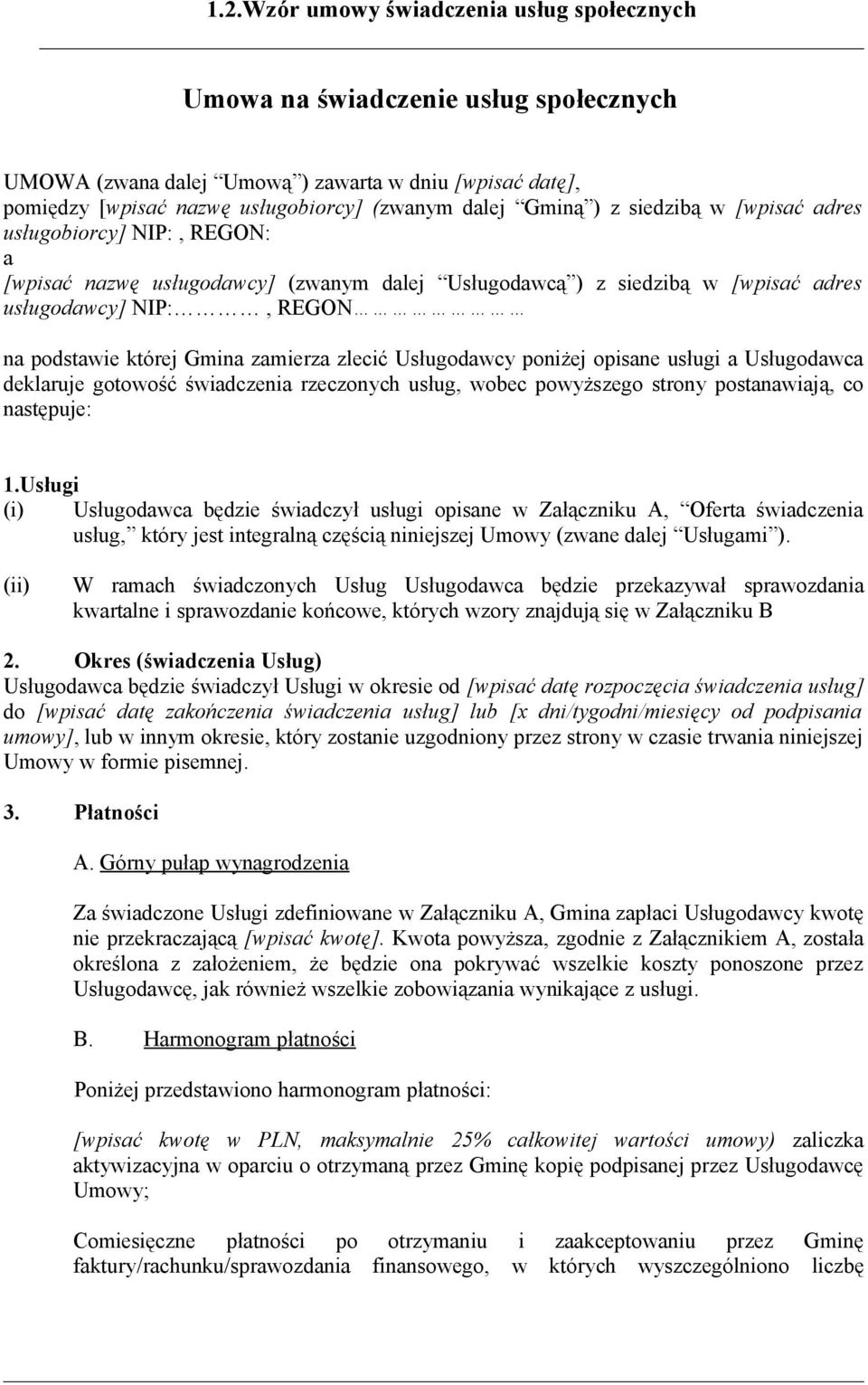 zlecić Usługodawcy poniżej opisane usługi a Usługodawca deklaruje gotowość świadczenia rzeczonych usług, wobec powyższego strony postanawiają, co następuje: 1.