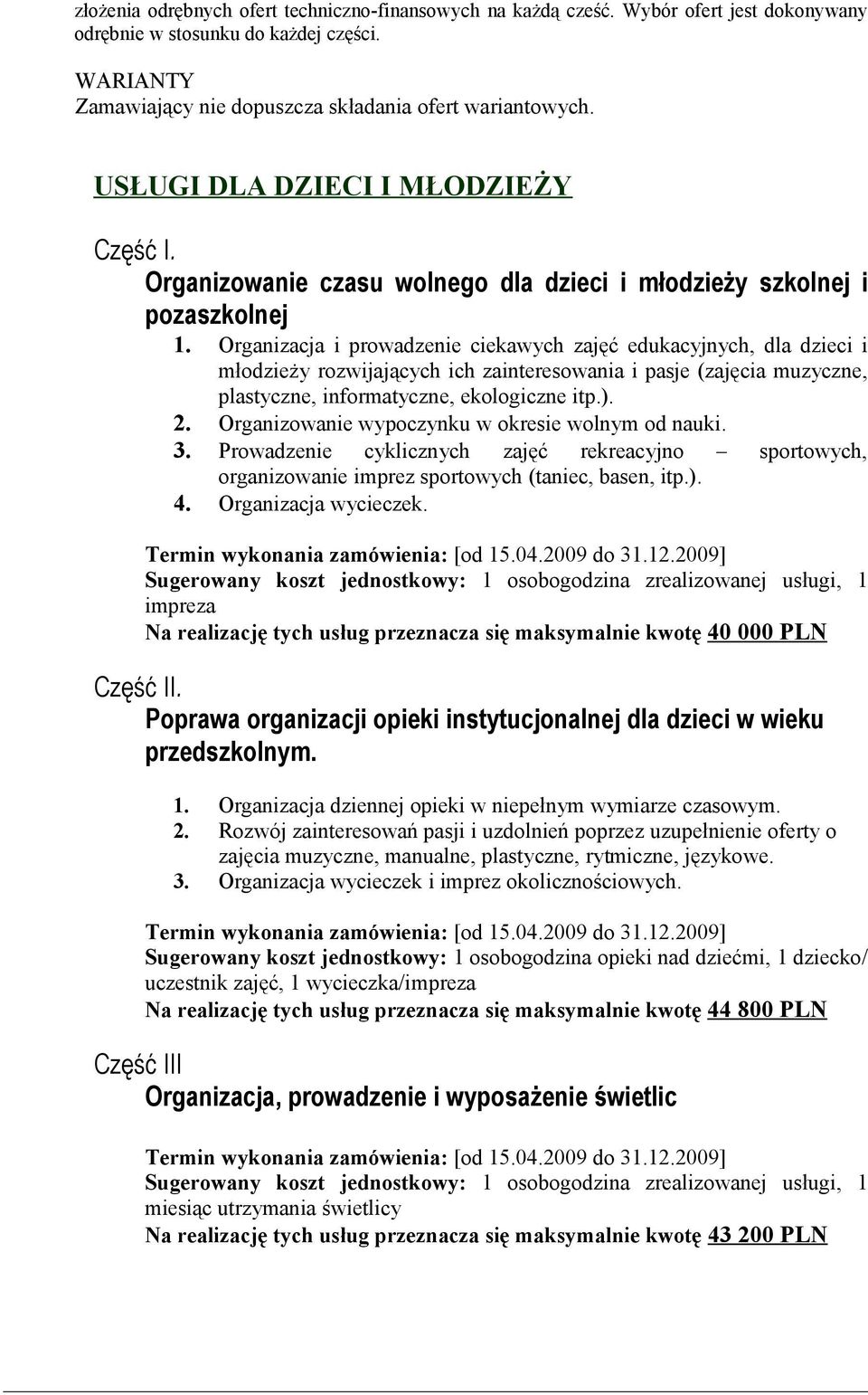 Organizacja i prowadzenie ciekawych zajęć edukacyjnych, dla dzieci i młodzieży rozwijających ich zainteresowania i pasje (zajęcia muzyczne, plastyczne, informatyczne, ekologiczne itp.). 2.