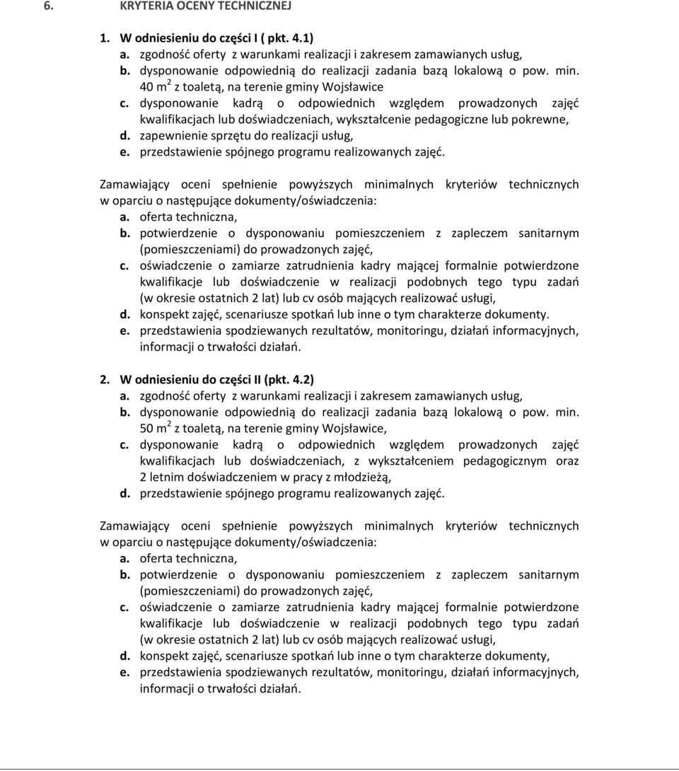 dysponowanie kadrą o odpowiednich względem prowadzonych zajęd kwalifikacjach lub doświadczeniach, wykształcenie pedagogiczne lub pokrewne, d. zapewnienie sprzętu do realizacji usług, e.