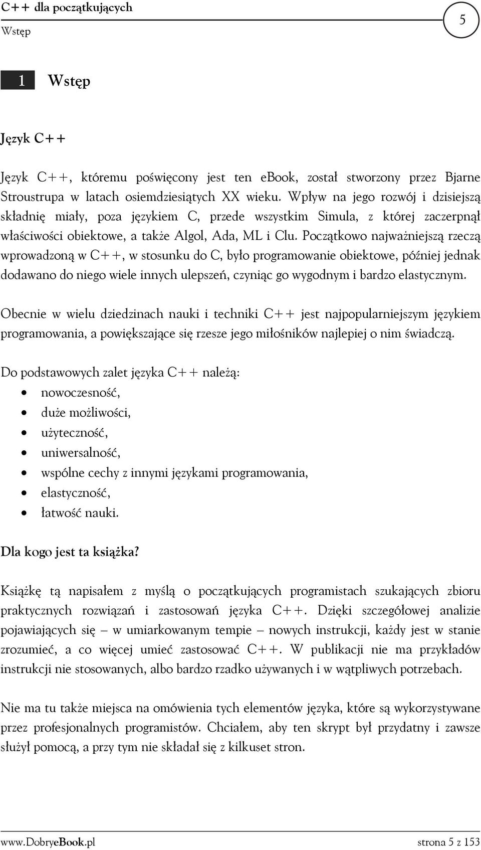 Początkowo najważniejszą rzeczą wprowadzoną w C++, w stosunku do C, było programowanie obiektowe, później jednak dodawano do niego wiele innych ulepszeń, czyniąc go wygodnym i bardzo elastycznym.