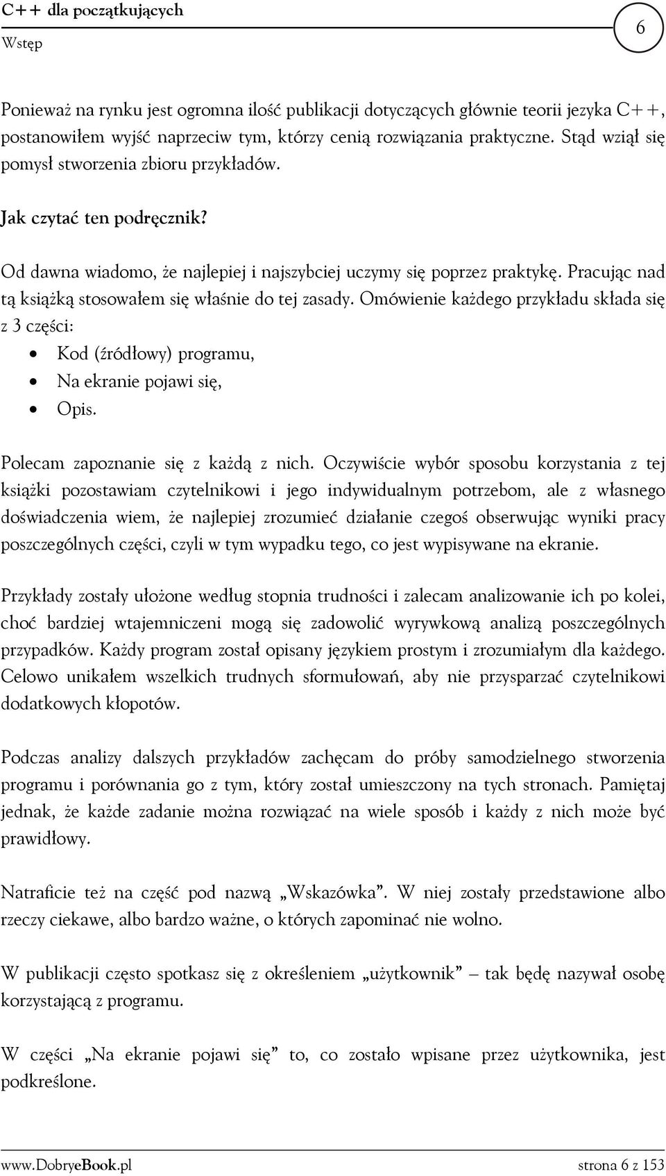 Pracując nad tą książką stosowałem się właśnie do tej zasady. Omówienie każdego przykładu składa się z 3 części: Kod (źródłowy) programu, Na ekranie pojawi się, Opis.