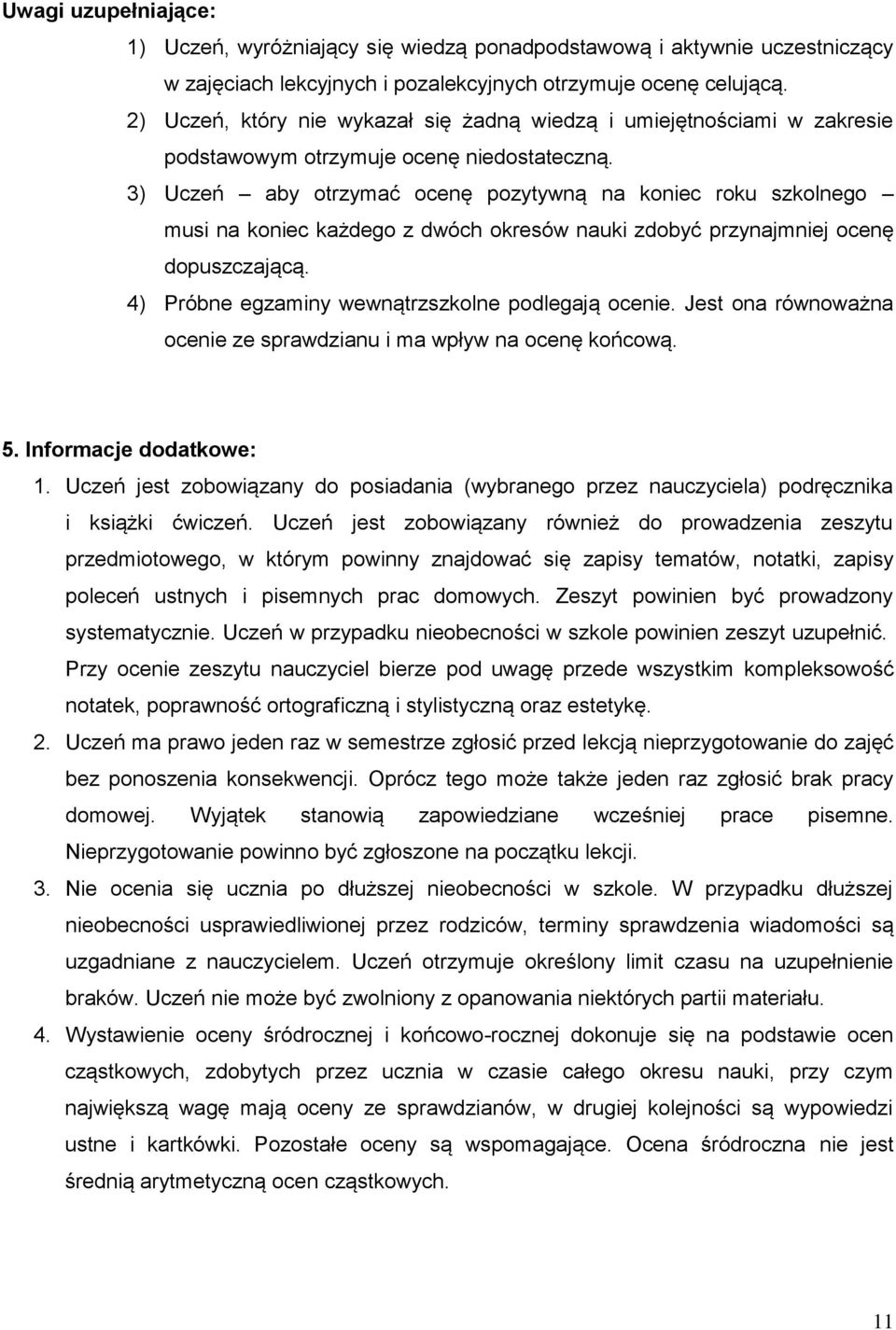 3) Uczeń aby otrzymać ocenę pozytywną na koniec roku szkolnego musi na koniec każdego z dwóch okresów nauki zdobyć przynajmniej ocenę dopuszczającą.