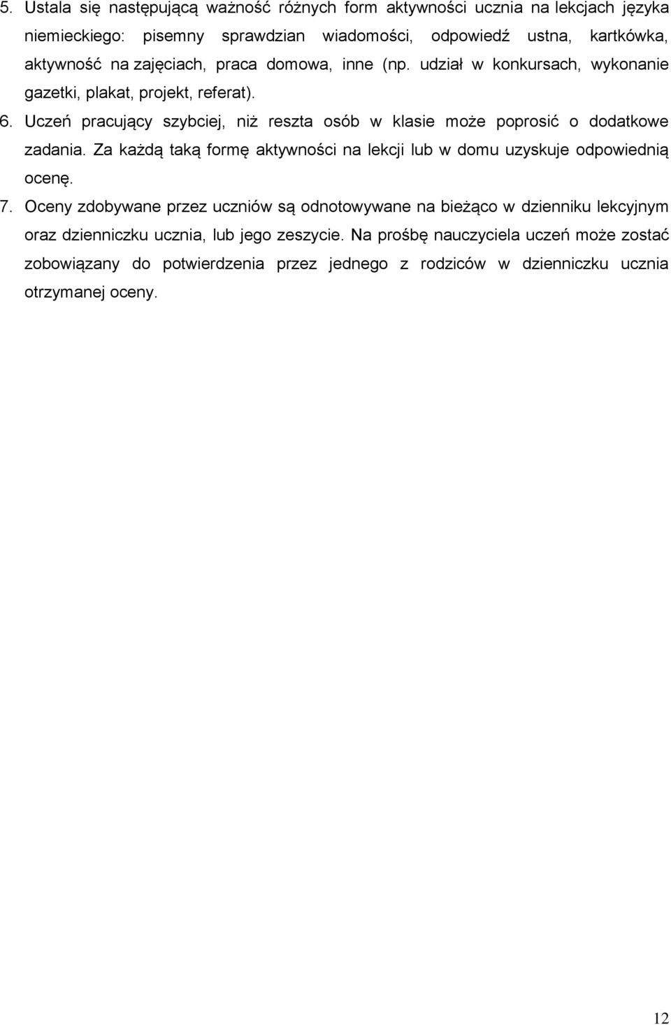 Uczeń pracujący szybciej, niż reszta osób w klasie może poprosić o dodatkowe zadania. Za każdą taką formę aktywności na lekcji lub w domu uzyskuje odpowiednią ocenę. 7.