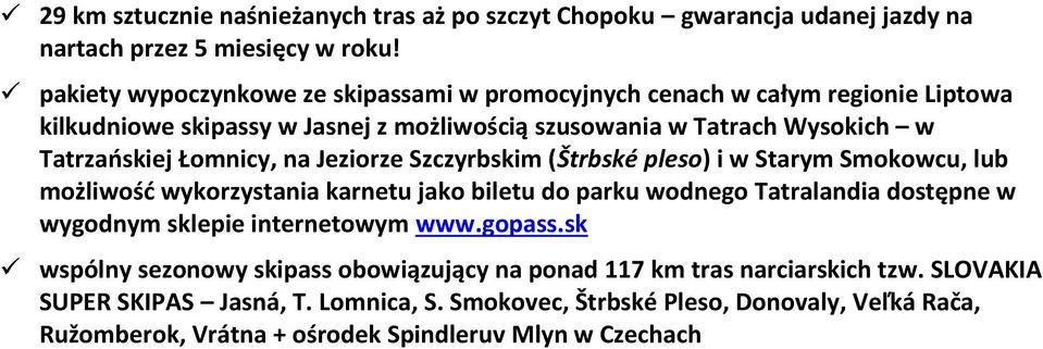 Łomnicy, na Jeziorze Szczyrbskim (Štrbské pleso) i w Starym Smokowcu, lub możliwość wykorzystania karnetu jako biletu do parku wodnego Tatralandia dostępne w wygodnym sklepie