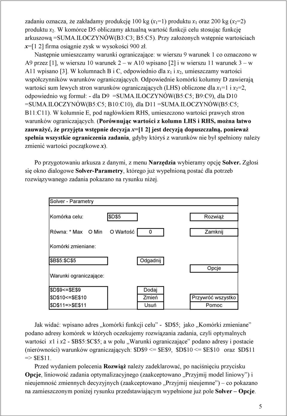 Następnie umieszczamy warunki ograniczające: w wierszu 9 warunek 1 co oznaczono w A9 przez [1], w wierszu 10 warunek 2 w A10 wpisano [2] i w wierszu 11 warunek 3 w A11 wpisano [3].