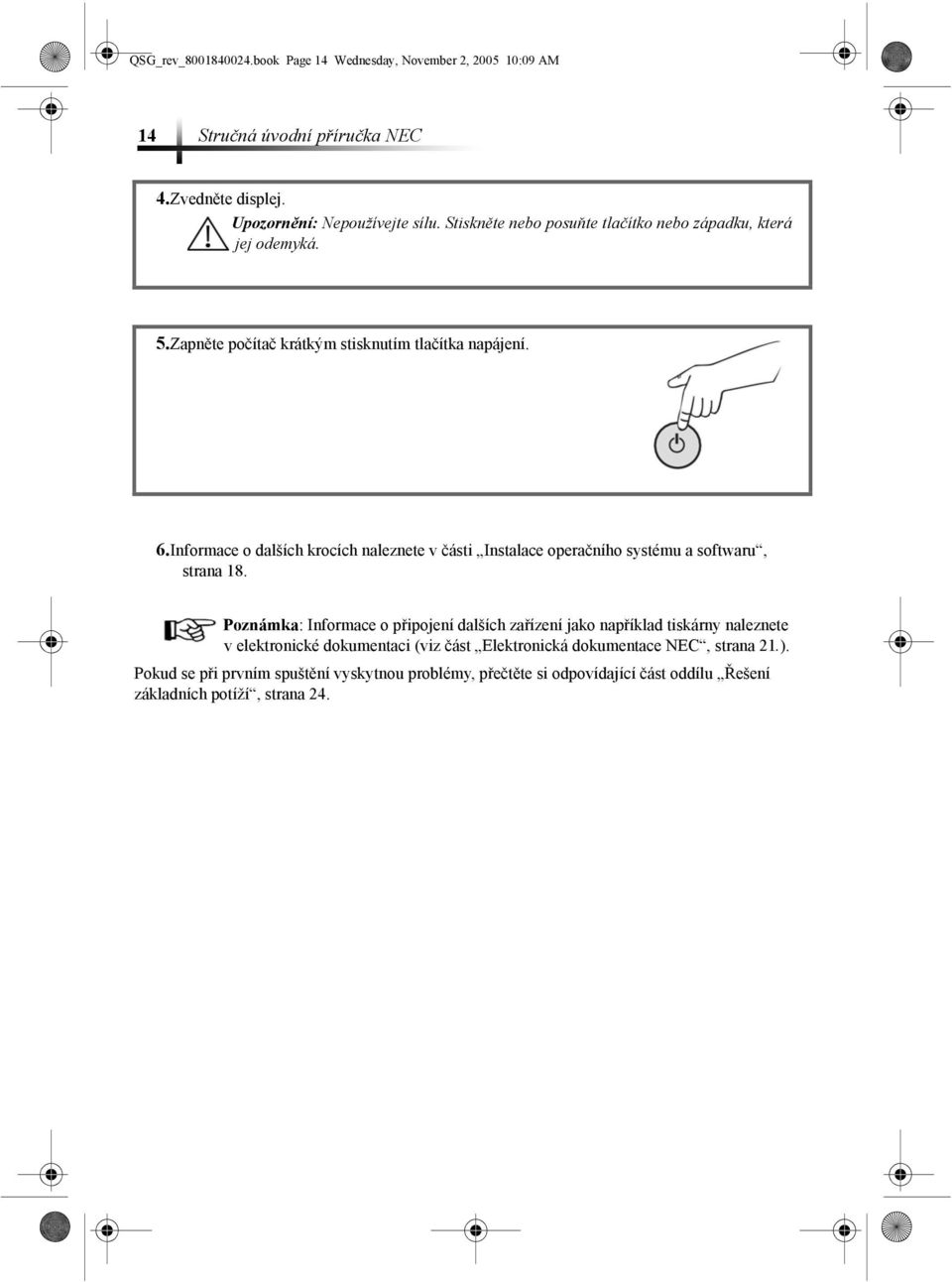 Informace o dalších krocích naleznete v části Instalace operačního systému a softwaru, strana 18.