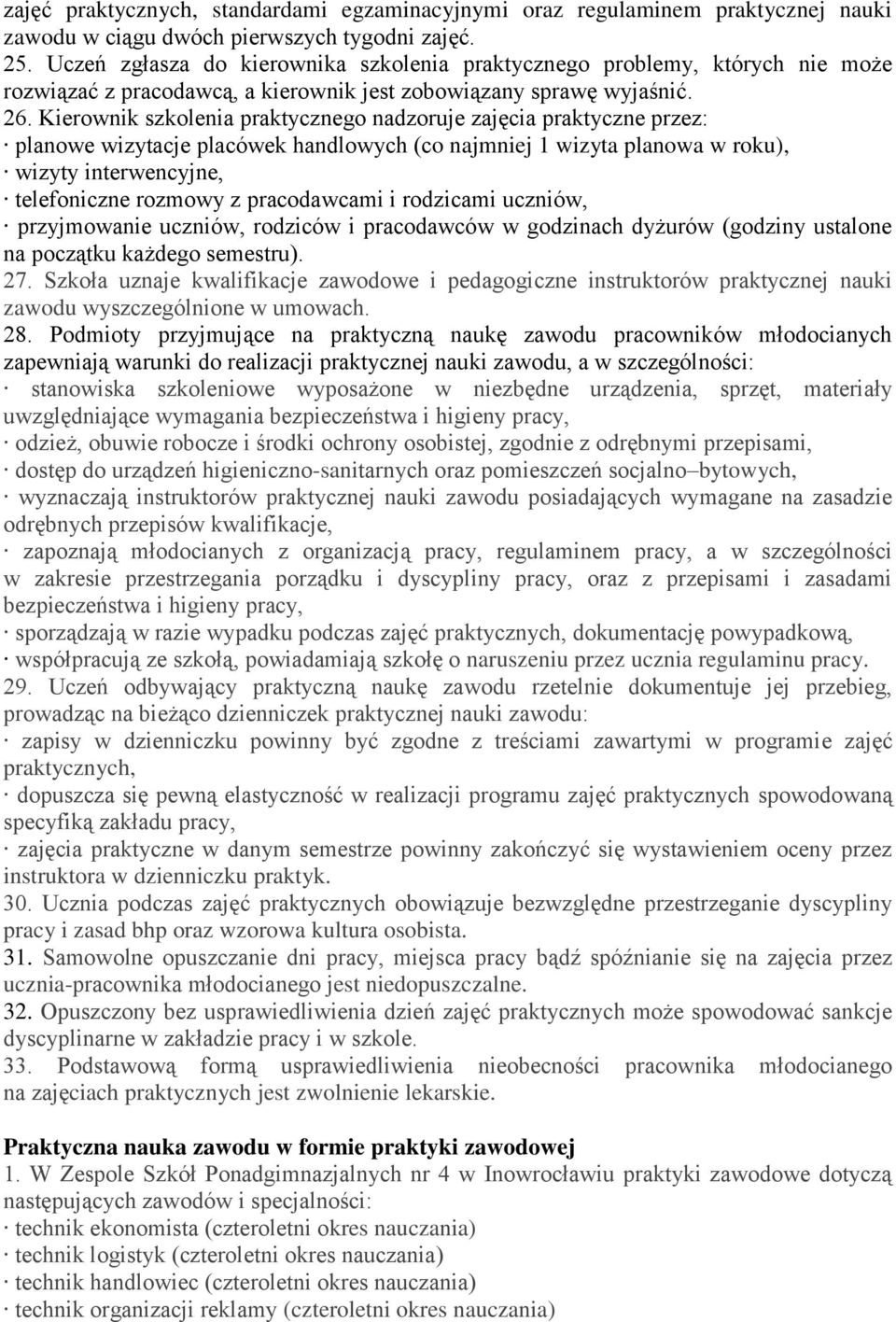 Kierownik szkolenia praktycznego nadzoruje zajęcia praktyczne przez: planowe wizytacje placówek handlowych (co najmniej 1 wizyta planowa w roku), wizyty interwencyjne, telefoniczne rozmowy z