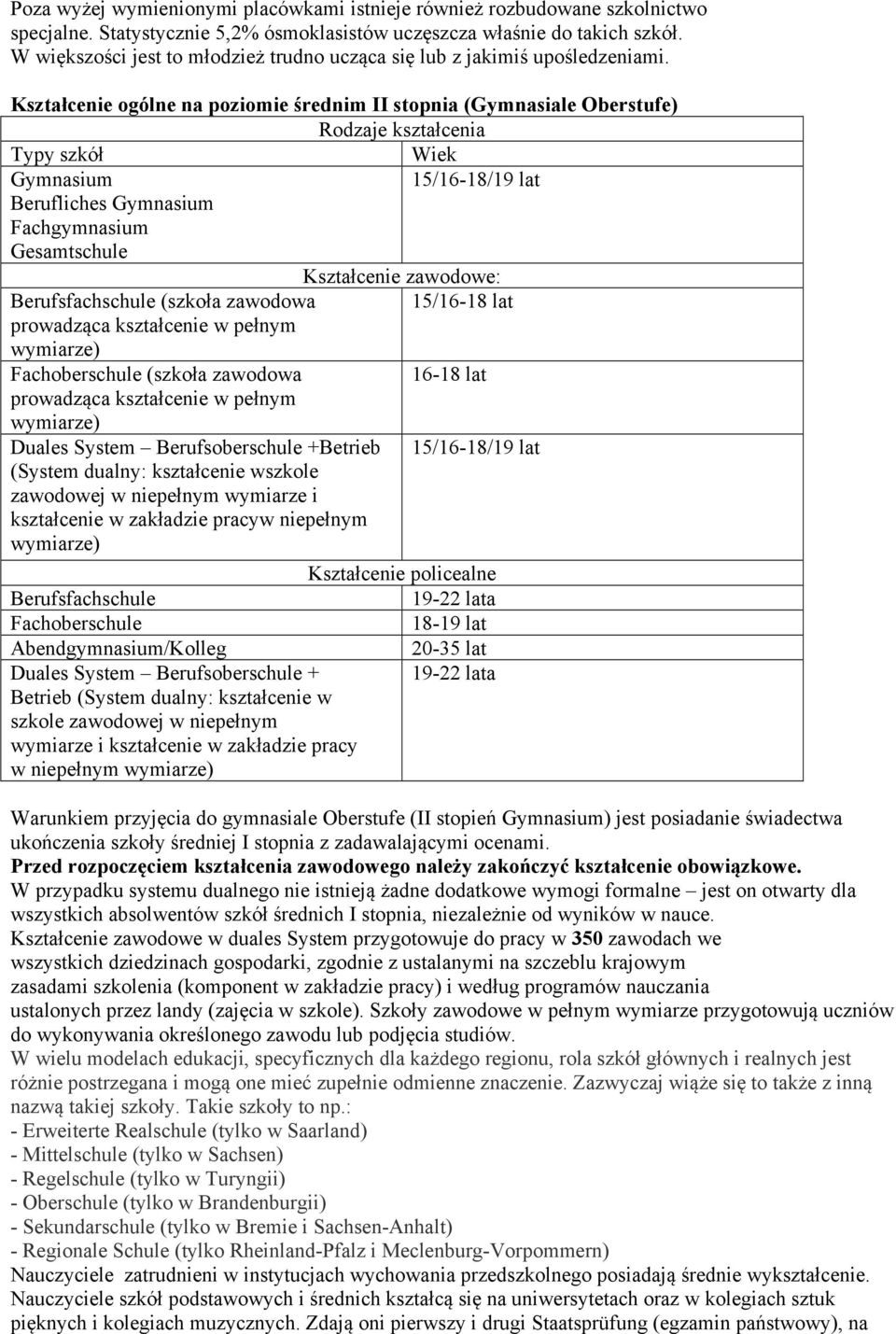 Kształcenie ogólne na poziomie średnim II stopnia (Gymnasiale Oberstufe) Rodzaje kształcenia Typy szkół Wiek Gymnasium 15/16-18/19 lat Berufliches Gymnasium Fachgymnasium Gesamtschule Kształcenie