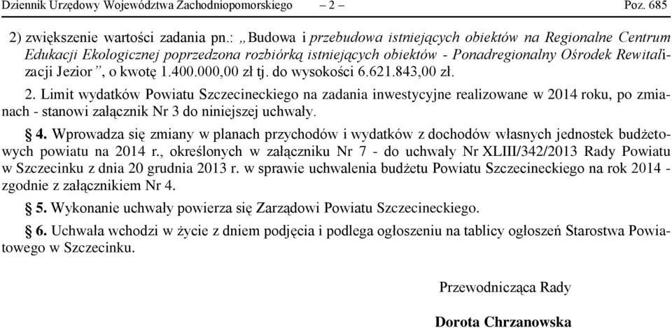 000,00 zł tj. do wysokości 6.621.843,00 zł. 2. Limit wydatków u ego na zadania inwestycyjne realizowane w 2014 roku, po zmianach - stanowi załącznik Nr 3 do niniejszej uchwały. 4.