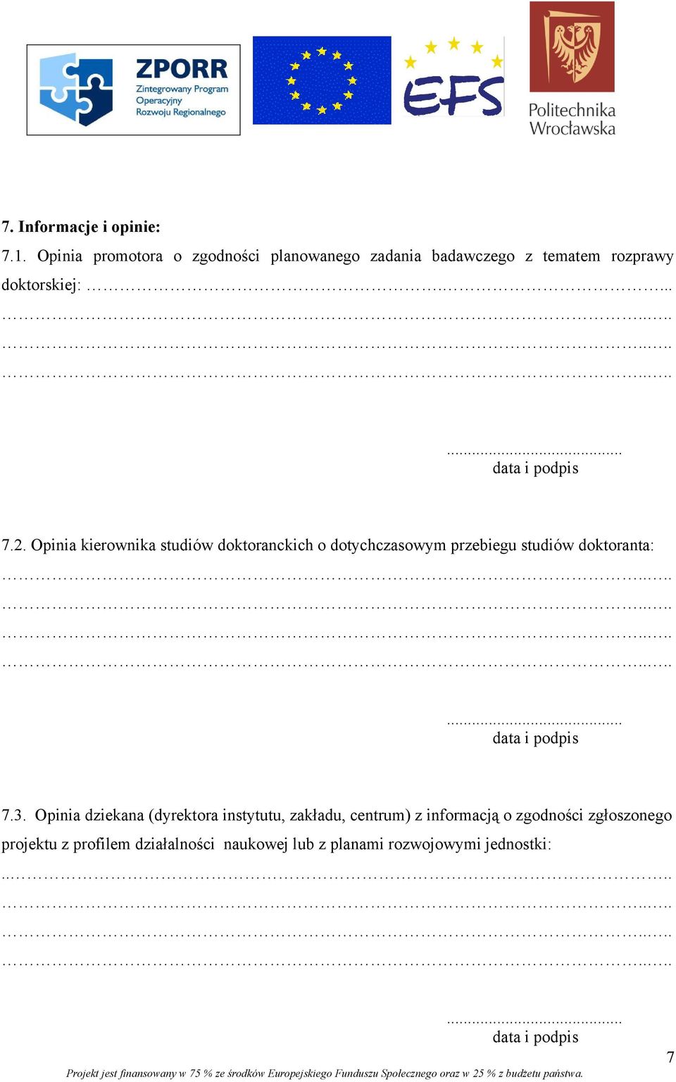 2. Opinia kierownika studiów doktoranckich o dotychczasowym przebiegu studiów doktoranta:........ data i podpis 7.