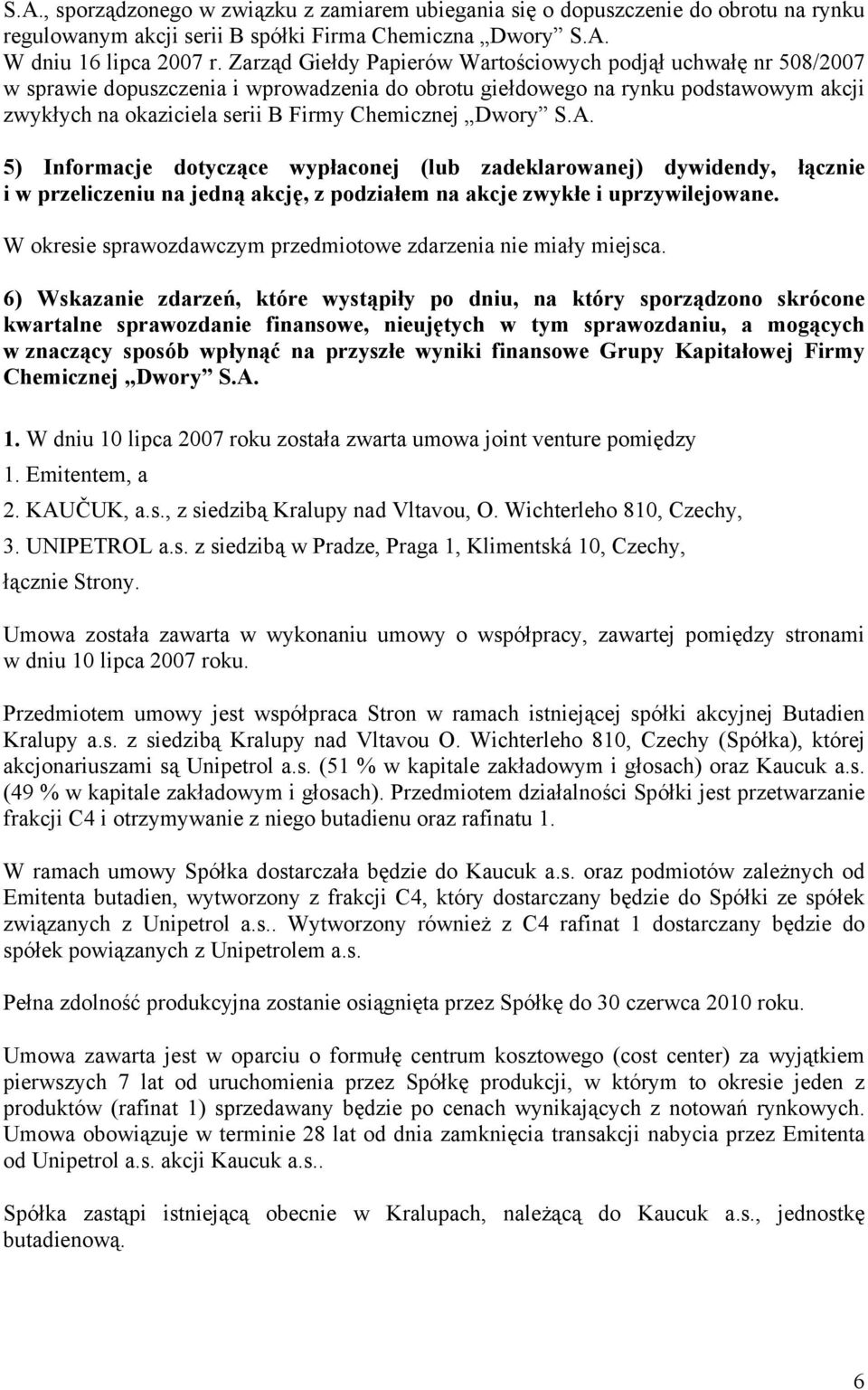 Dwory S.A. 5) Informacje dotyczące wypłaconej (lub zadeklarowanej) dywidendy, łącznie i w przeliczeniu na jedną akcję, z podziałem na akcje zwykłe i uprzywilejowane.