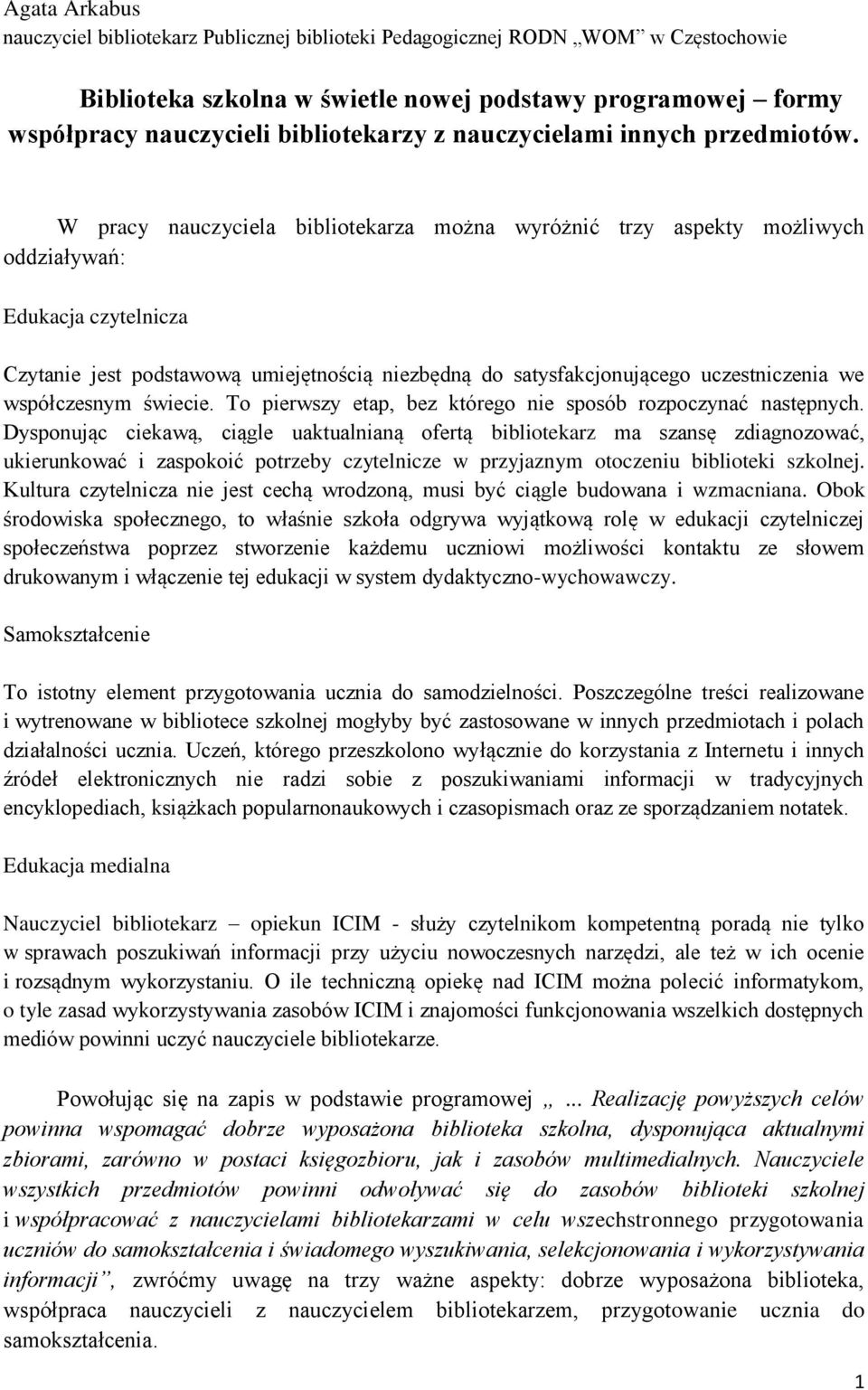 W pracy nauczyciela bibliotekarza można wyróżnić trzy aspekty możliwych oddziaływań: Edukacja czytelnicza Czytanie jest podstawową umiejętnością niezbędną do satysfakcjonującego uczestniczenia we