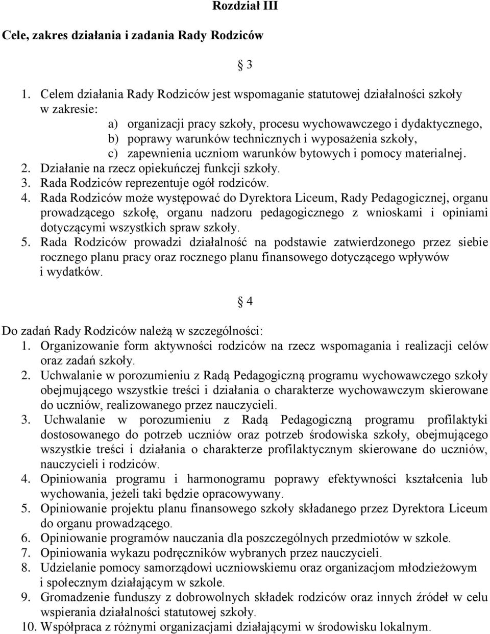 wyposażenia szkoły, c) zapewnienia uczniom warunków bytowych i pomocy materialnej. 2. Działanie na rzecz opiekuńczej funkcji szkoły. 3. Rada Rodziców reprezentuje ogół rodziców. 4.