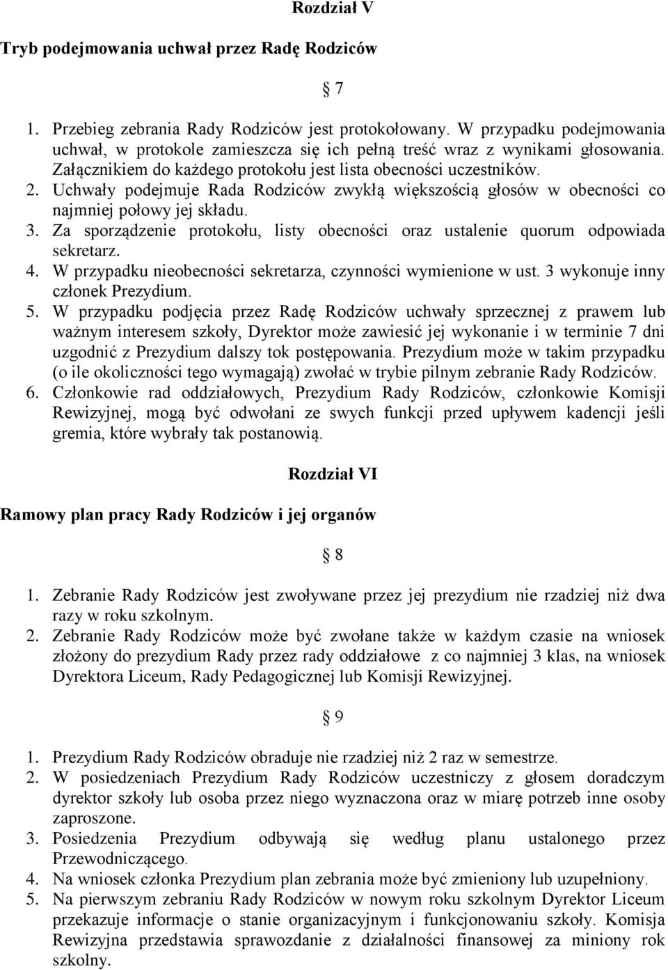 Uchwały podejmuje Rada Rodziców zwykłą większością głosów w obecności co najmniej połowy jej składu. 3. Za sporządzenie protokołu, listy obecności oraz ustalenie quorum odpowiada sekretarz. 4.