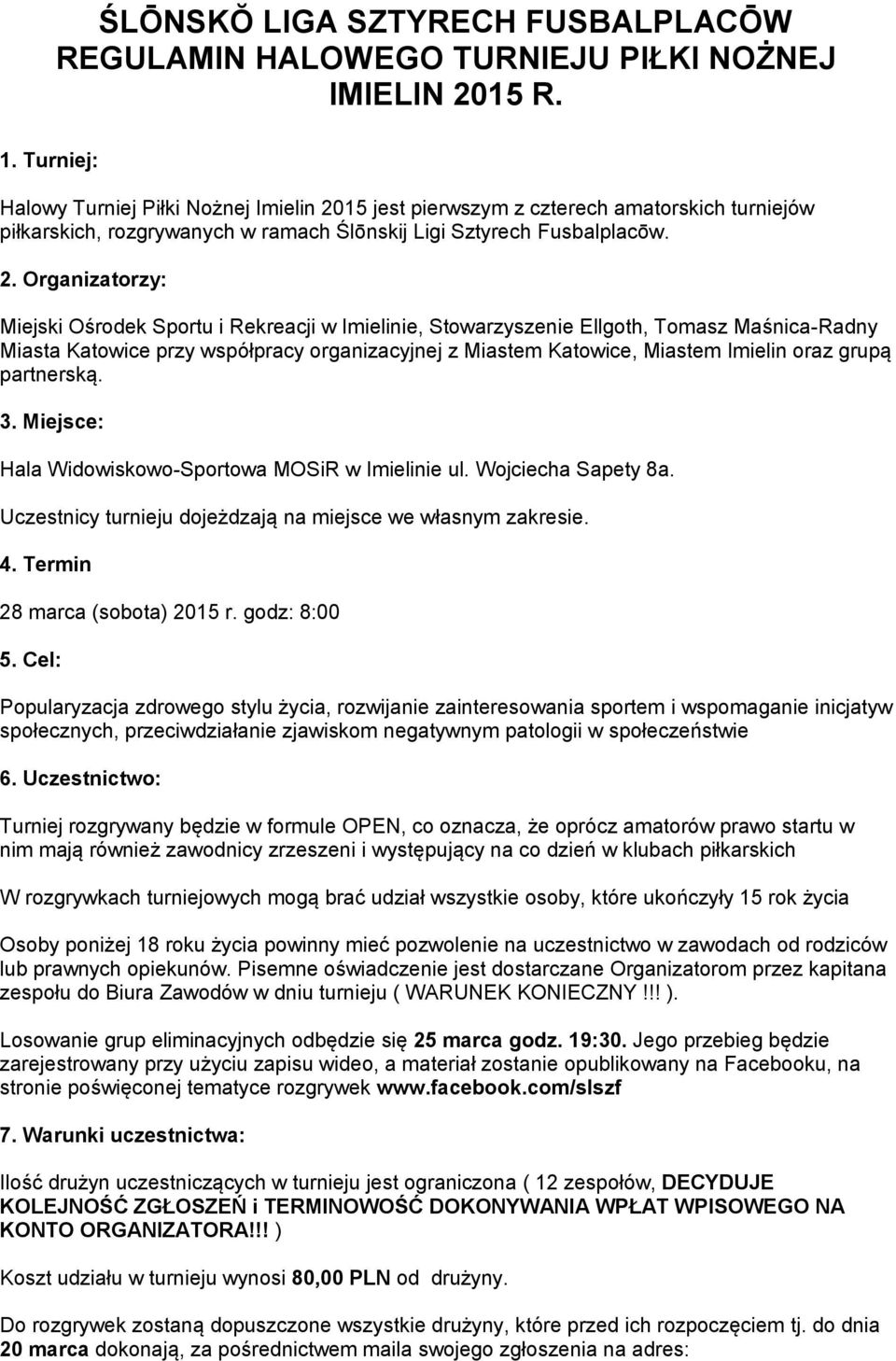 15 jest pierwszym z czterech amatorskich turniejów piłkarskich, rozgrywanych w ramach Ślōnskij Ligi Sztyrech Fusbalplacōw. 2.