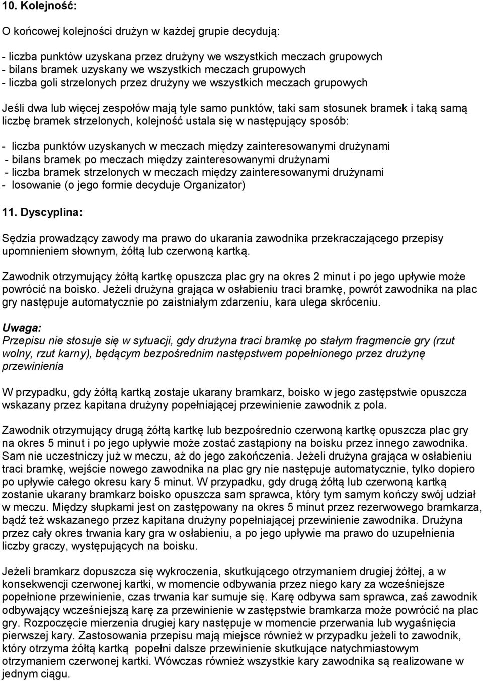 ustala się w następujący sposób: - liczba punktów uzyskanych w meczach między zainteresowanymi drużynami - bilans bramek po meczach między zainteresowanymi drużynami - liczba bramek strzelonych w