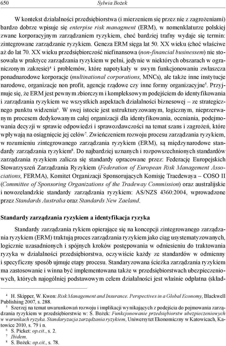 XX wieku przedsiębiorczość niefinansowa (non-financial businessem) nie stosowała w praktyce zarządzania ryzykiem w pełni, jedynie w niektórych obszarach w ograniczonym zakresie) 4 i problemów, które