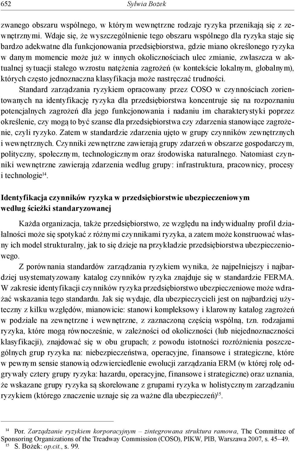 okolicznościach ulec zmianie, zwłaszcza w aktualnej sytuacji stałego wzrostu natężenia zagrożeń (w kontekście lokalnym, globalnym), których często jednoznaczna klasyfikacja może nastręczać trudności.