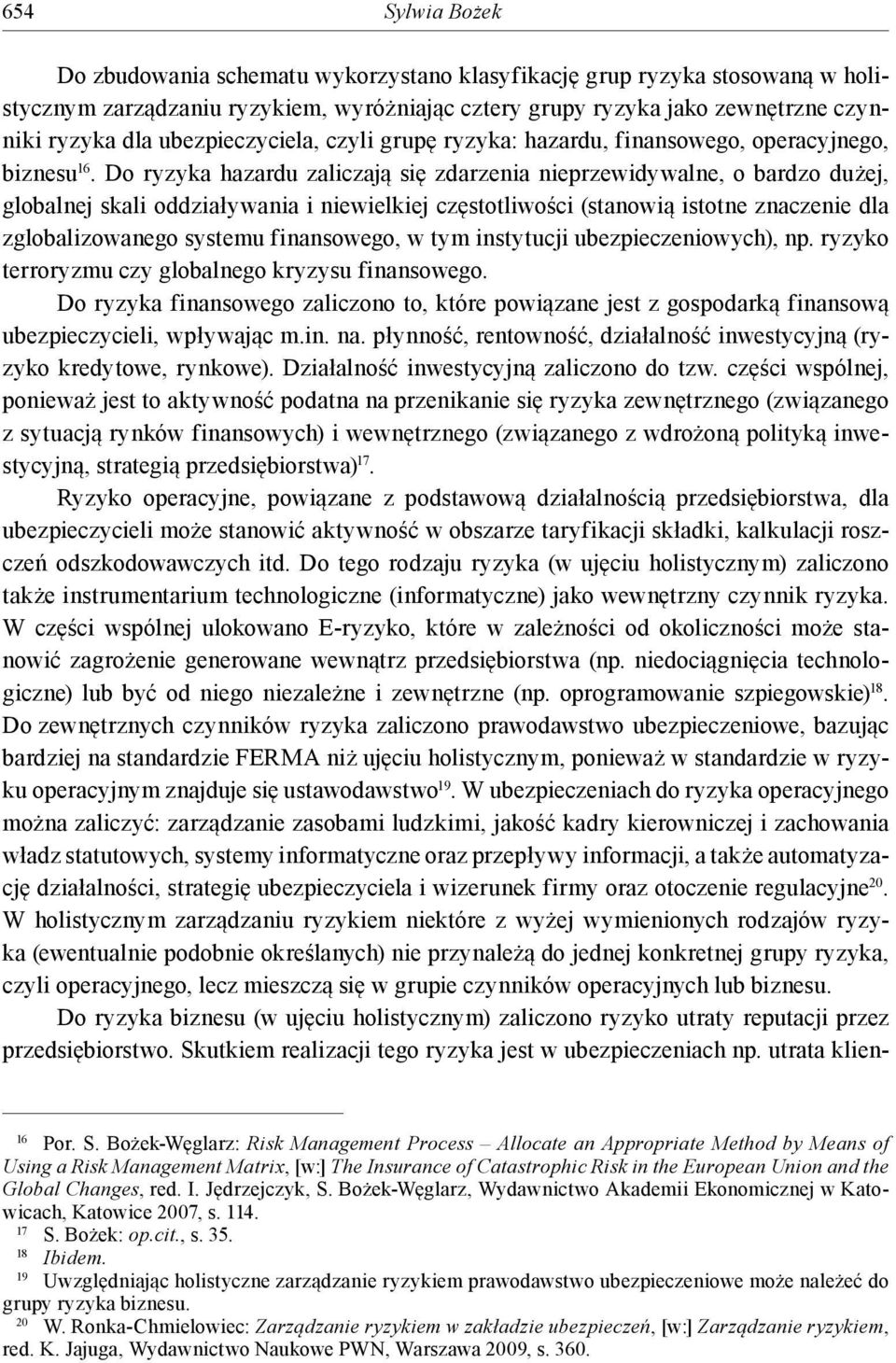 Do ryzyka hazardu zaliczają się zdarzenia nieprzewidywalne, o bardzo dużej, globalnej skali oddziaływania i niewielkiej częstotliwości (stanowią istotne znaczenie dla zglobalizowanego systemu