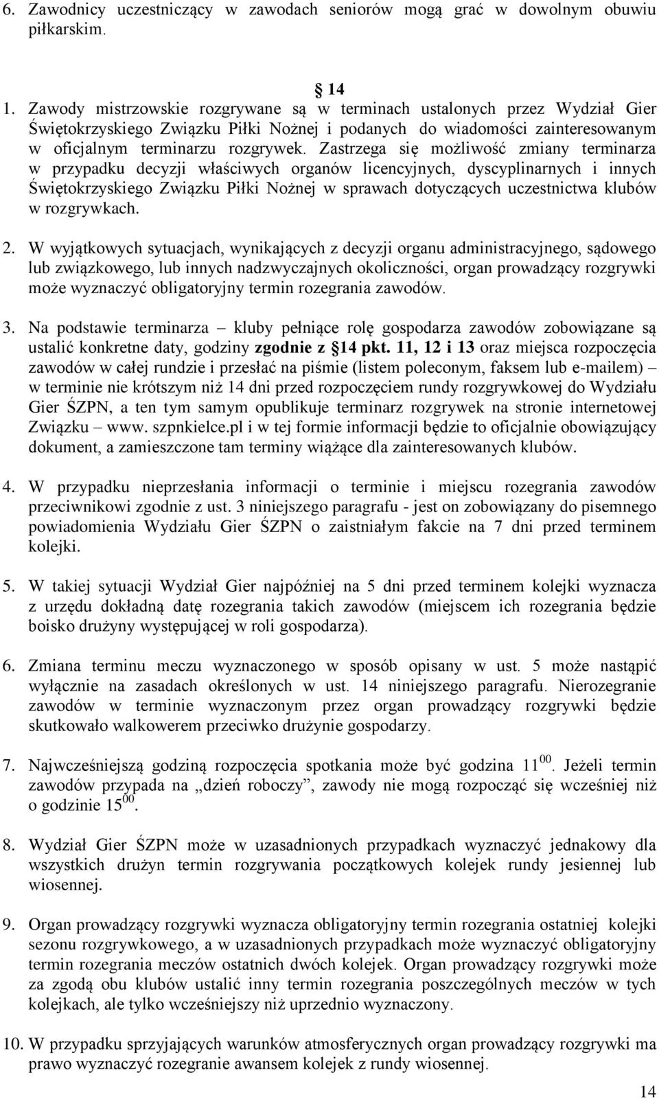 Zastrzega się możliwość zmiany terminarza w przypadku decyzji właściwych organów licencyjnych, dyscyplinarnych i innych Świętokrzyskiego Związku Piłki Nożnej w sprawach dotyczących uczestnictwa