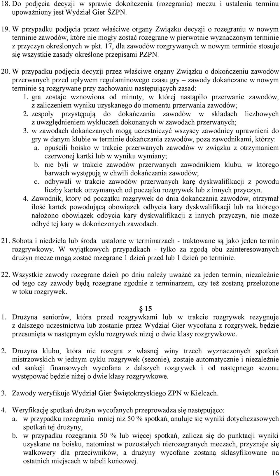 17, dla zawodów rozgrywanych w nowym terminie stosuje się wszystkie zasady określone przepisami PZPN. 20.