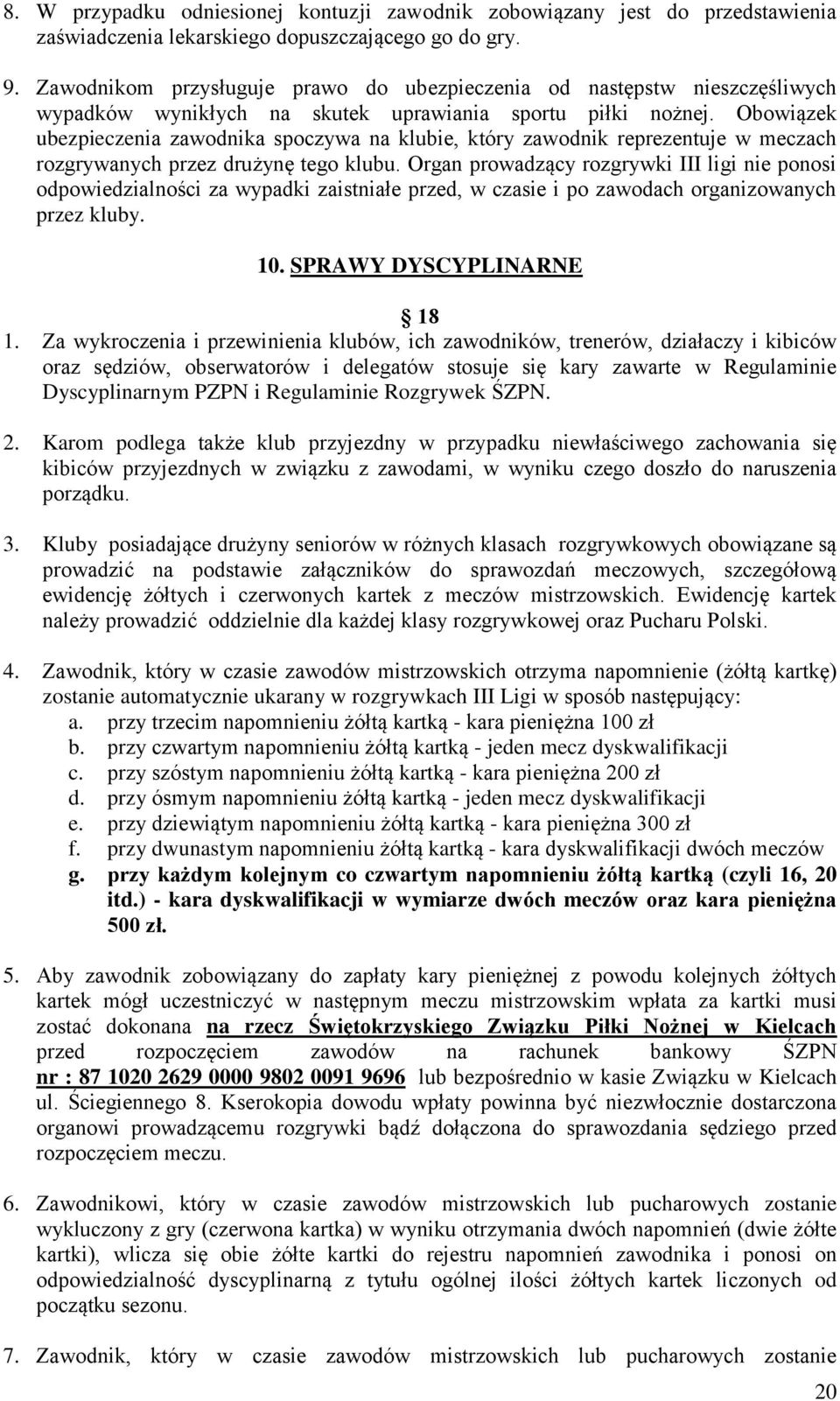 Obowiązek ubezpieczenia zawodnika spoczywa na klubie, który zawodnik reprezentuje w meczach rozgrywanych przez drużynę tego klubu.