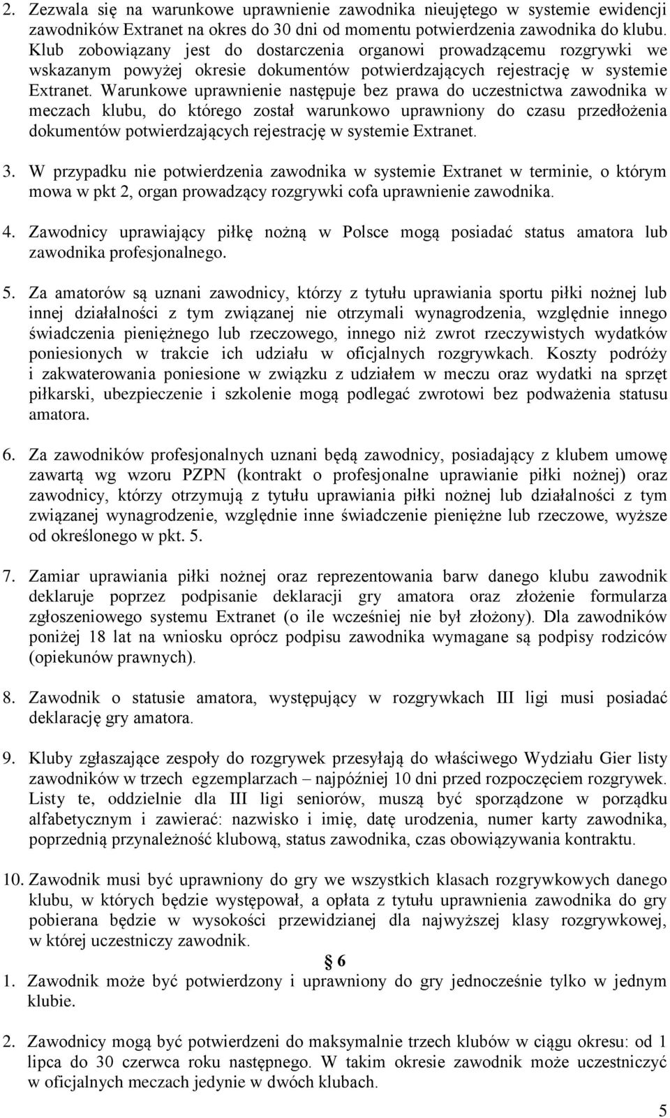 Warunkowe uprawnienie następuje bez prawa do uczestnictwa zawodnika w meczach klubu, do którego został warunkowo uprawniony do czasu przedłożenia dokumentów potwierdzających rejestrację w systemie