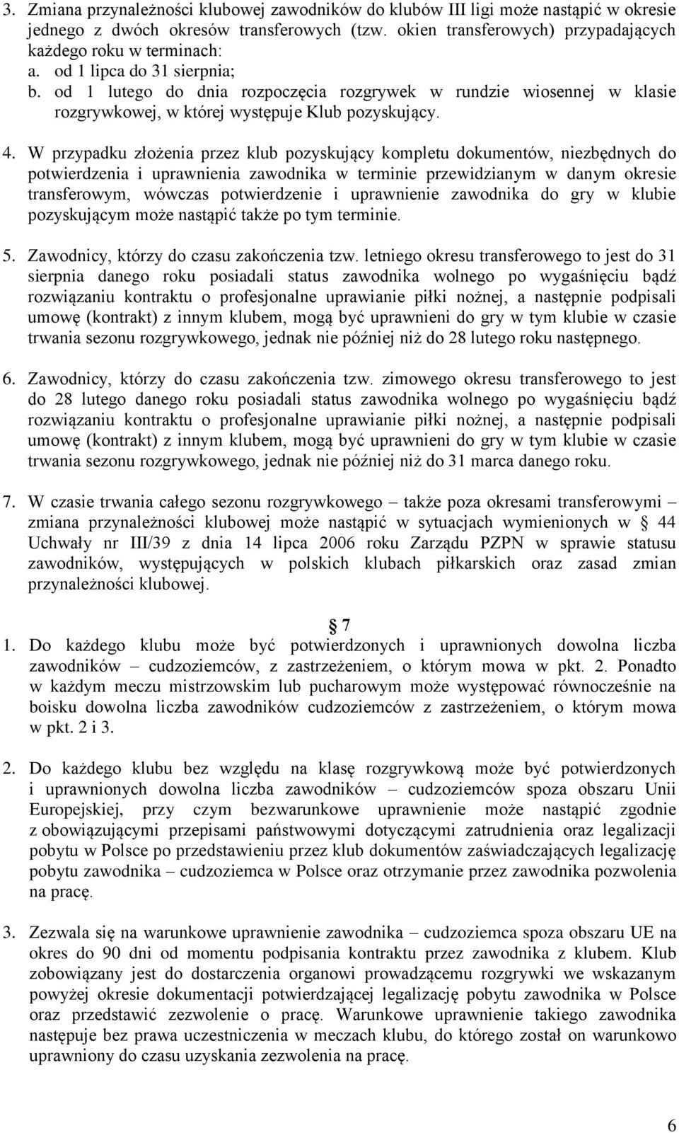 W przypadku złożenia przez klub pozyskujący kompletu dokumentów, niezbędnych do potwierdzenia i uprawnienia zawodnika w terminie przewidzianym w danym okresie transferowym, wówczas potwierdzenie i