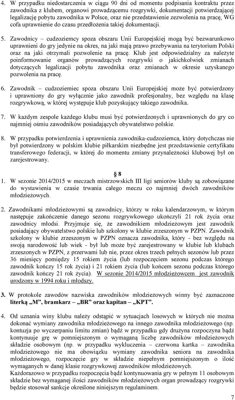 Zawodnicy cudzoziemcy spoza obszaru Unii Europejskiej mogą być bezwarunkowo uprawnieni do gry jedynie na okres, na jaki mają prawo przebywania na terytorium Polski oraz na jaki otrzymali pozwolenie