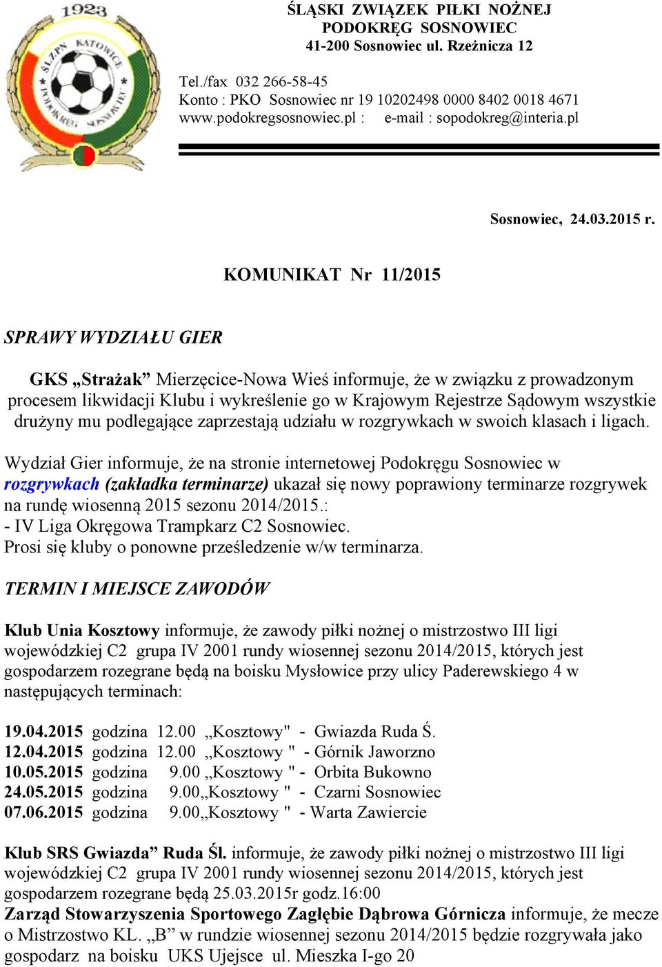 KOMUNIKAT Nr 11/2015 SPRAWY WYDZIAŁU GIER GKS Strażak Mierzęcice-Nowa Wieś informuje, że w związku z prowadzonym procesem likwidacji Klubu i wykreślenie go w Krajowym Rejestrze Sądowym wszystkie