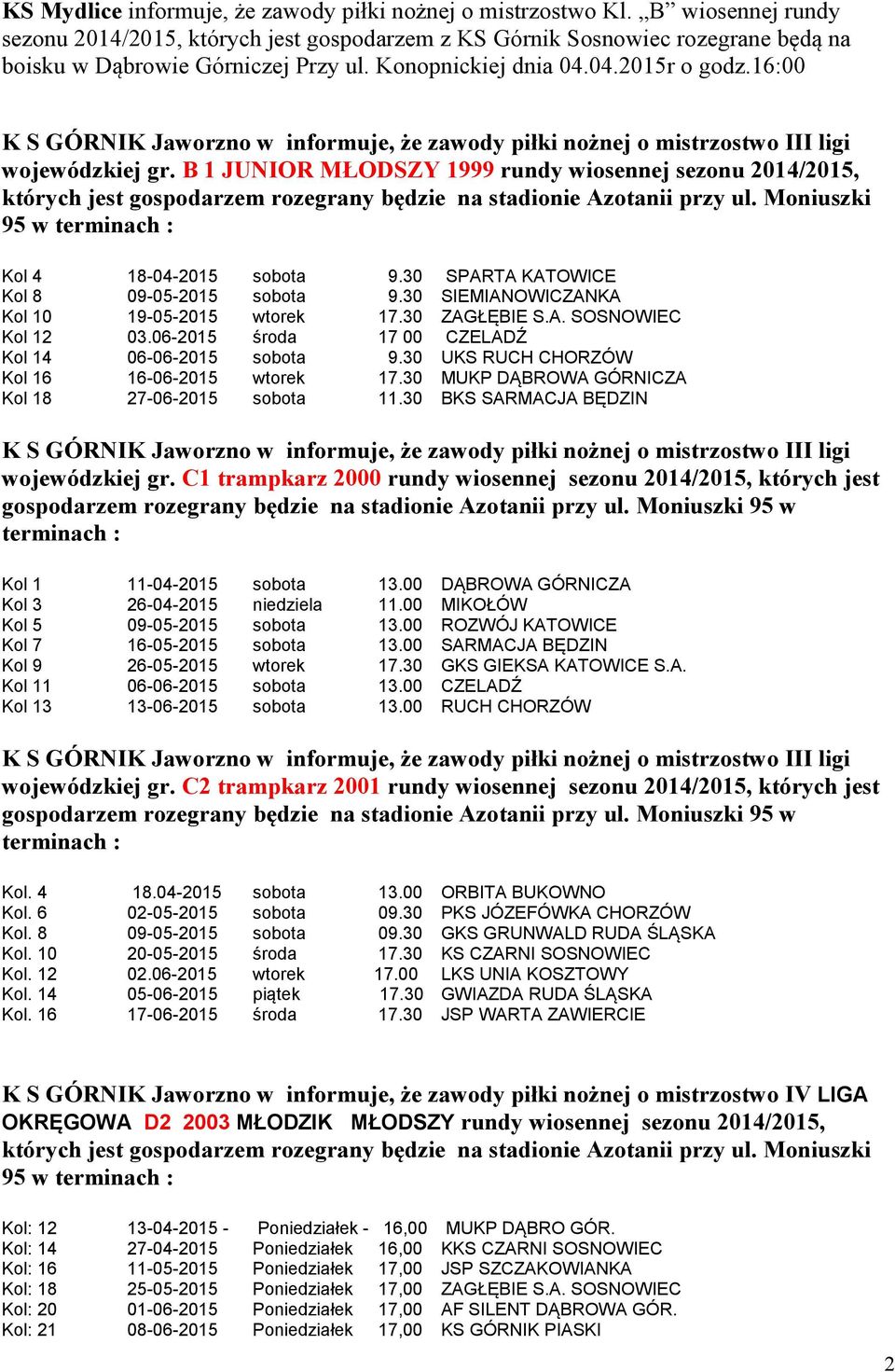 B 1 JUNIOR MŁODSZY 1999 rundy wiosennej sezonu 2014/2015, których jest gospodarzem rozegrany będzie na stadionie Azotanii przy ul.