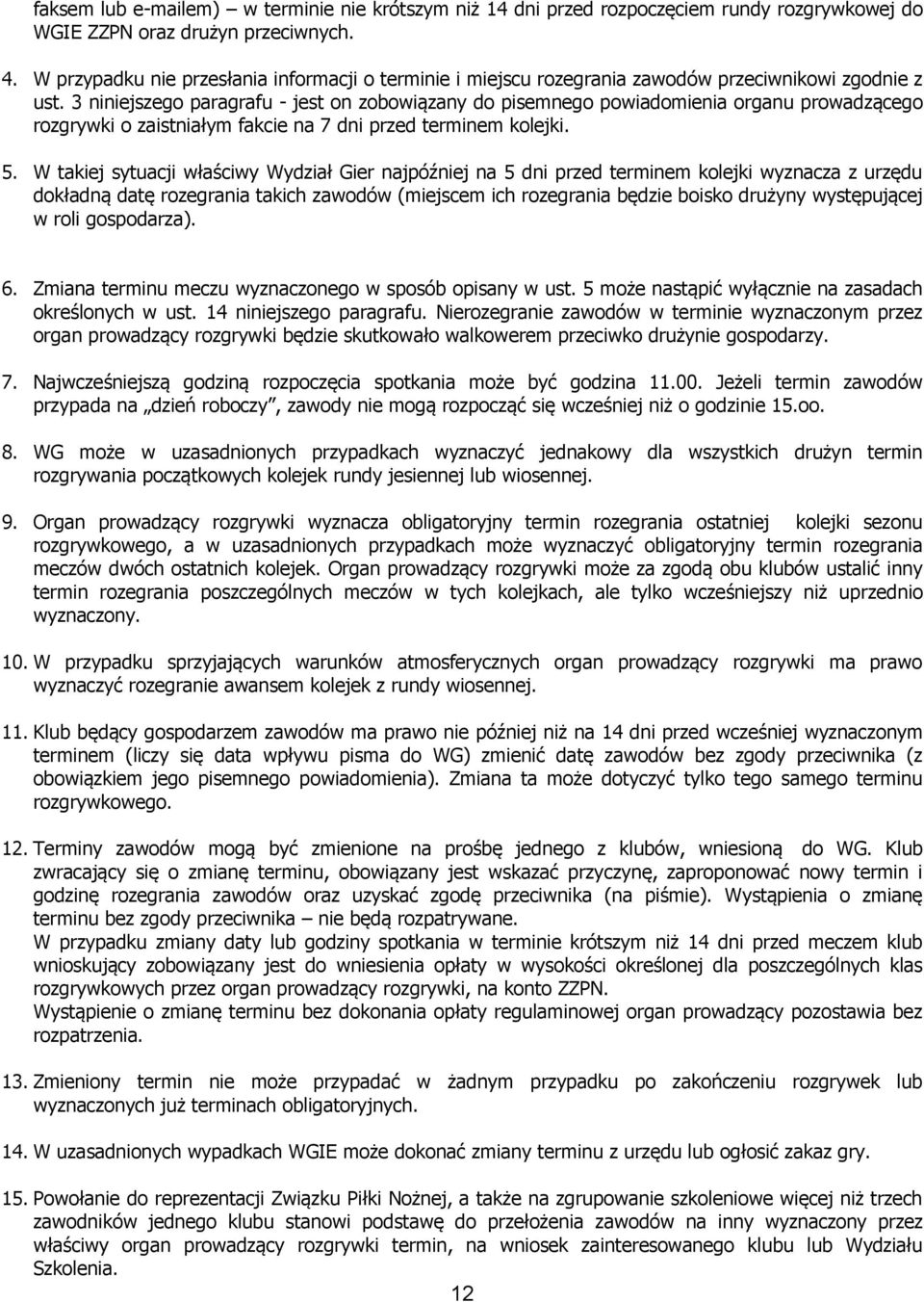 3 niniejszego paragrafu - jest on zobowiązany do pisemnego powiadomienia organu prowadzącego rozgrywki o zaistniałym fakcie na 7 dni przed terminem kolejki. 5.