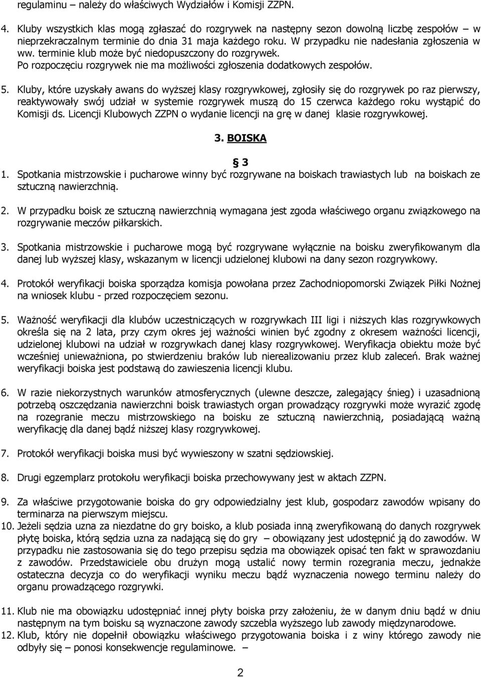 terminie klub może być niedopuszczony do rozgrywek. Po rozpoczęciu rozgrywek nie ma możliwości zgłoszenia dodatkowych zespołów. 5.