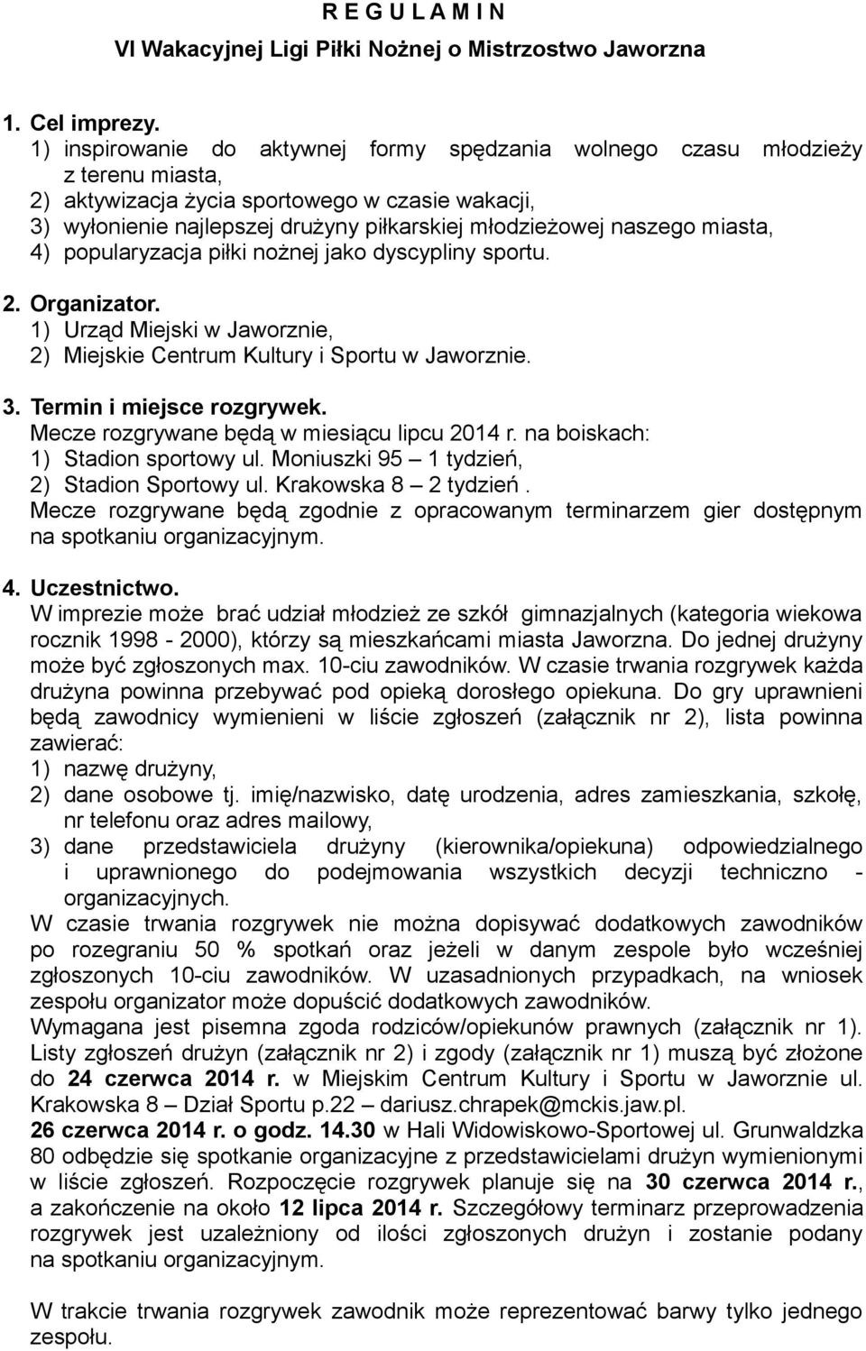 naszego miasta, 4) popularyzacja piłki nożnej jako dyscypliny sportu. 2. Organizator. 1) Urząd Miejski w Jaworznie, 2) Miejskie Centrum Kultury i Sportu w Jaworznie. 3. Termin i miejsce rozgrywek.