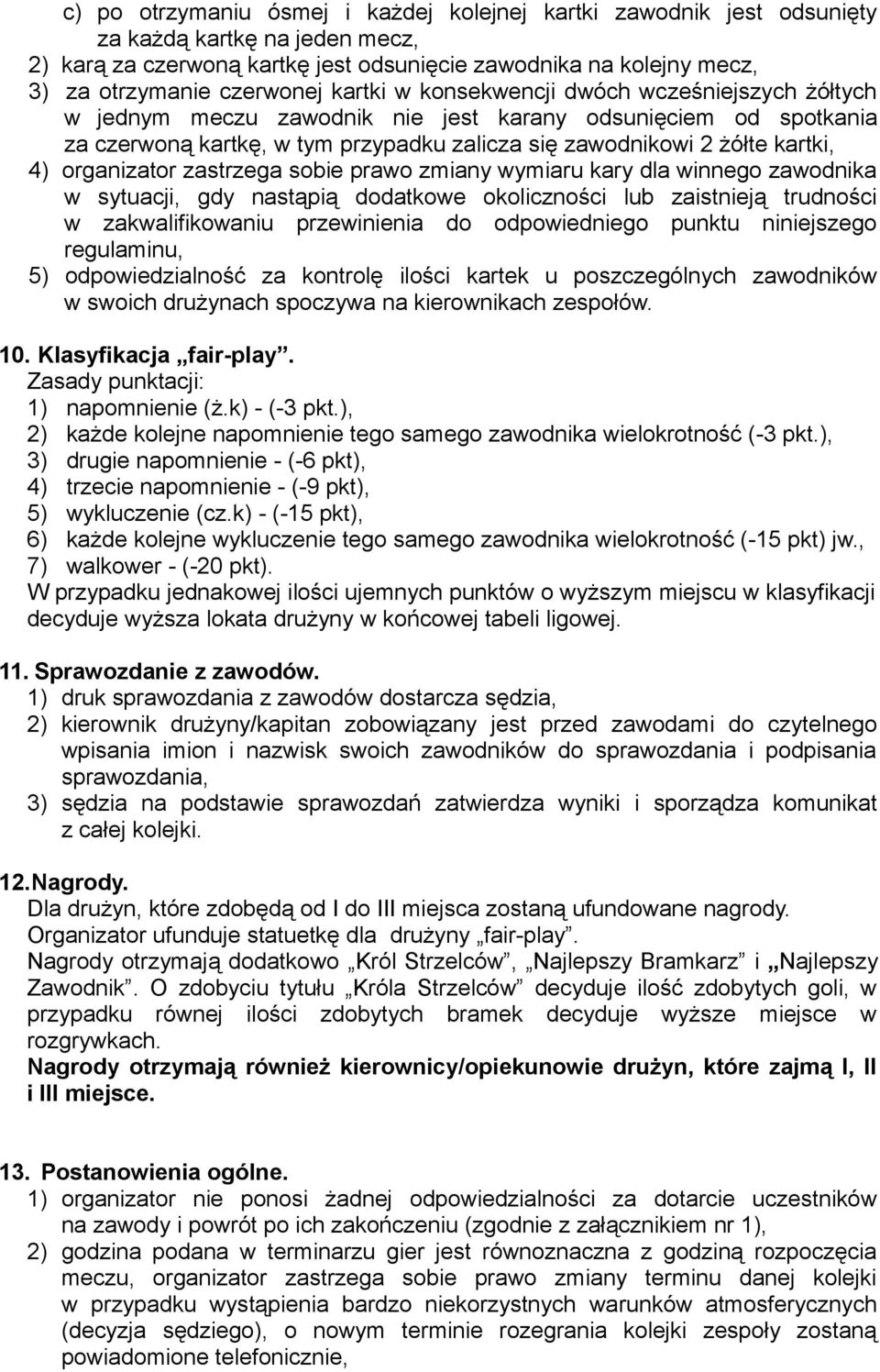 organizator zastrzega sobie prawo zmiany wymiaru kary dla winnego zawodnika w sytuacji, gdy nastąpią dodatkowe okoliczności lub zaistnieją trudności w zakwalifikowaniu przewinienia do odpowiedniego