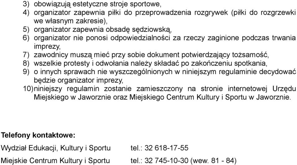 składać po zakończeniu spotkania, 9) o innych sprawach nie wyszczególnionych w niniejszym regulaminie decydować będzie organizator imprezy, 10)niniejszy regulamin zostanie zamieszczony na stronie