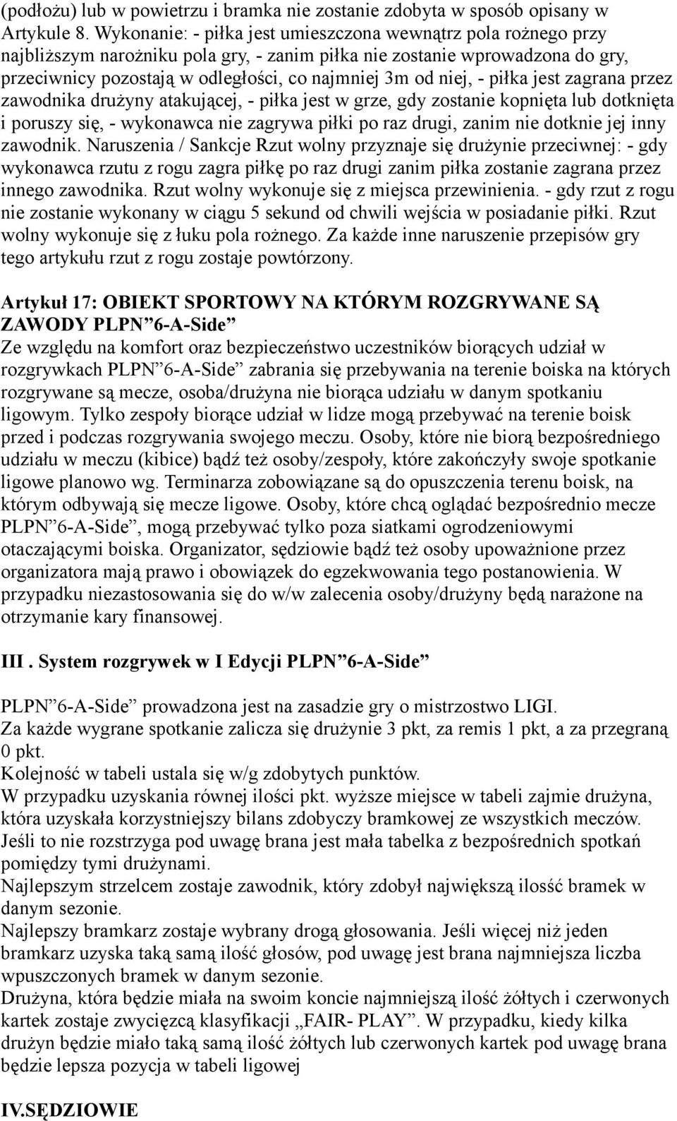 niej, - piłka jest zagrana przez zawodnika drużyny atakującej, - piłka jest w grze, gdy zostanie kopnięta lub dotknięta i poruszy się, - wykonawca nie zagrywa piłki po raz drugi, zanim nie dotknie