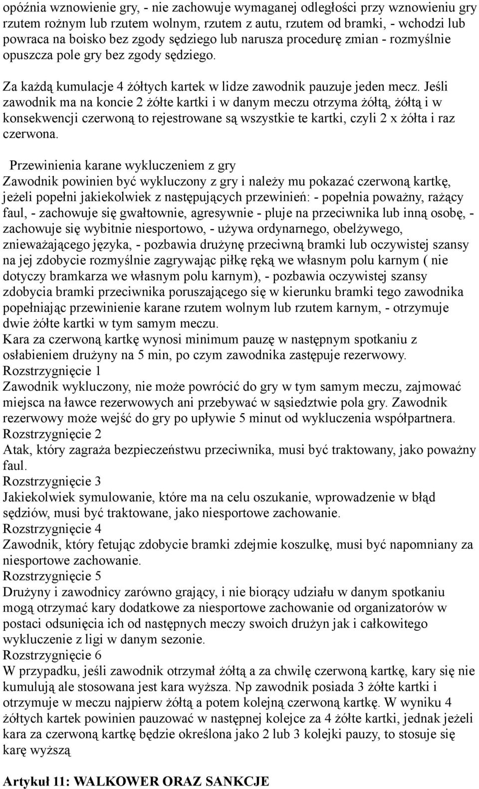 Jeśli zawodnik ma na koncie 2 żółte kartki i w danym meczu otrzyma żółtą, żółtą i w konsekwencji czerwoną to rejestrowane są wszystkie te kartki, czyli 2 x żółta i raz czerwona.